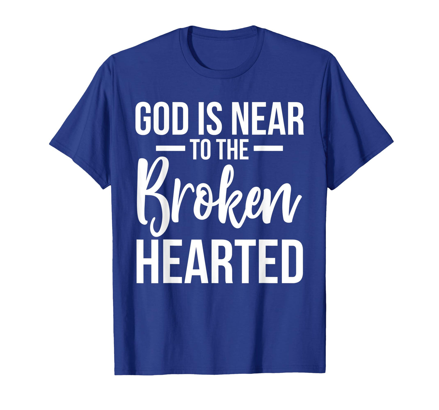 God Is Near To The Broken Hearted Encouraging Bible T-Shirt