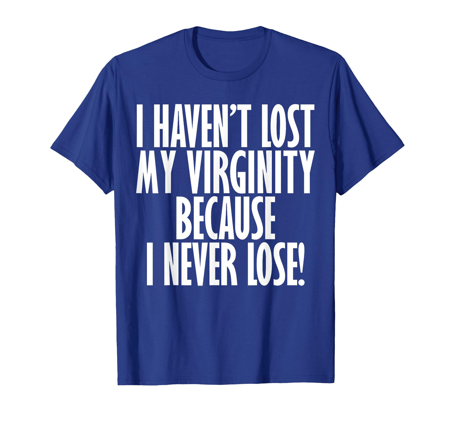 I Haven't Lost My Virginity Because I never Lose Funny Shirt T-Shirt