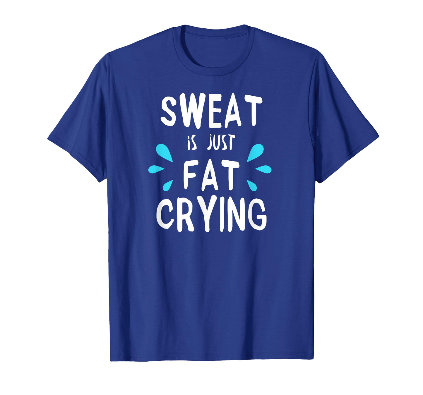 Sweat Is Just Fat Crying | Fitness & Funny Workout Gym T-Shirt