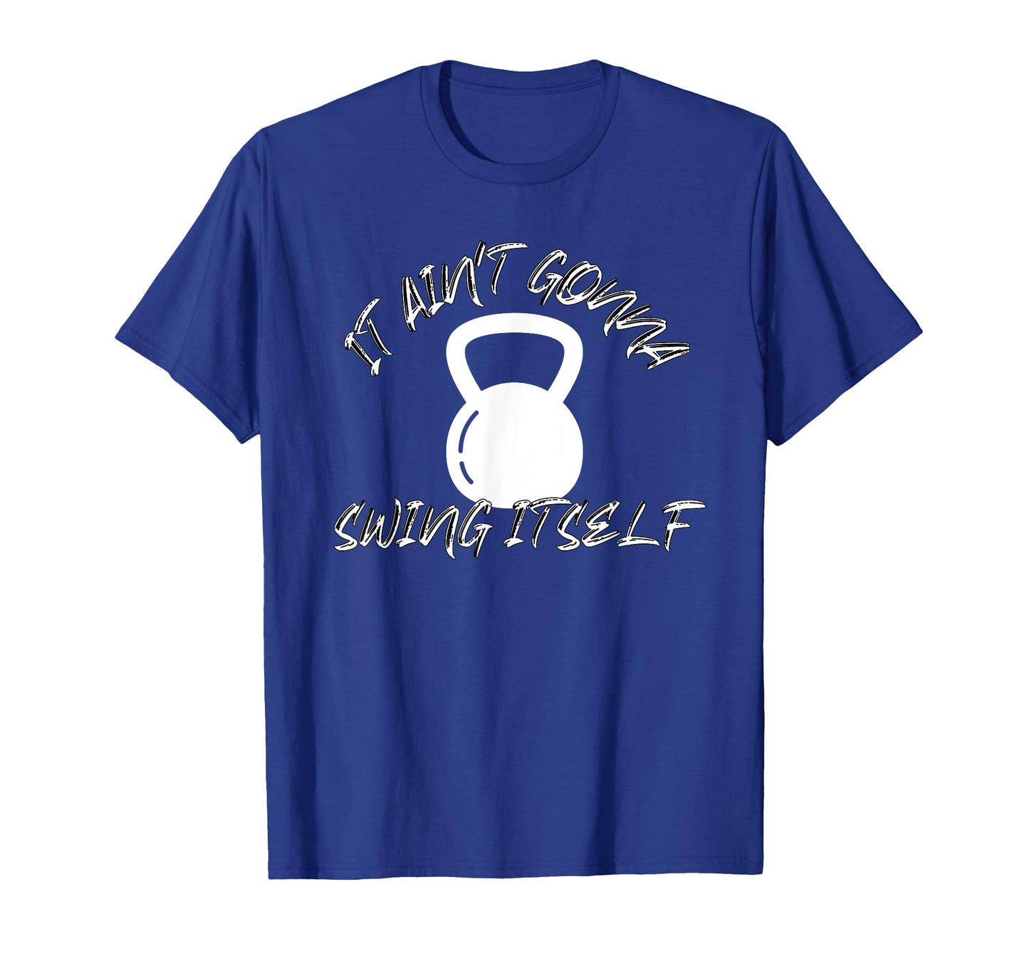 It Ain't Gonna Swing Itself | Funny Kettlebell Workout Gym T-Shirt