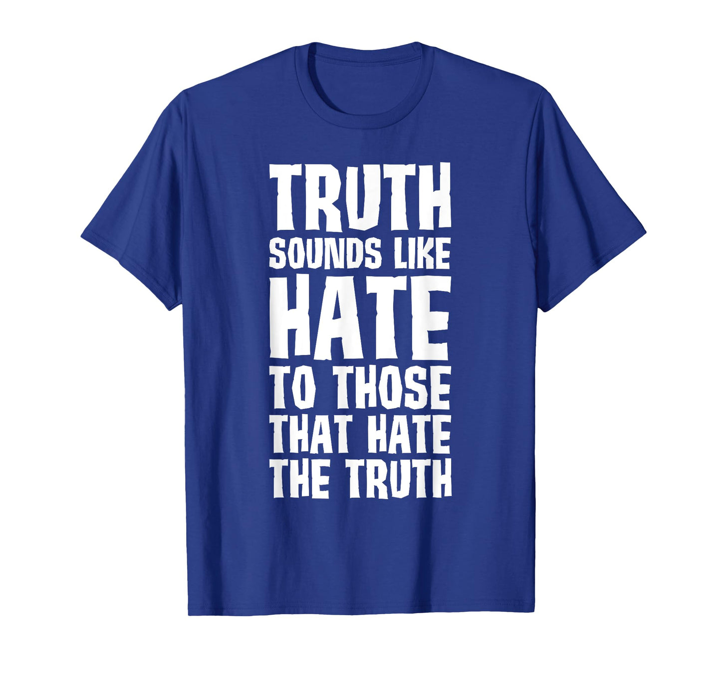 Truth Sounds Like Hate to Those That Hate the Truth T-Shirt