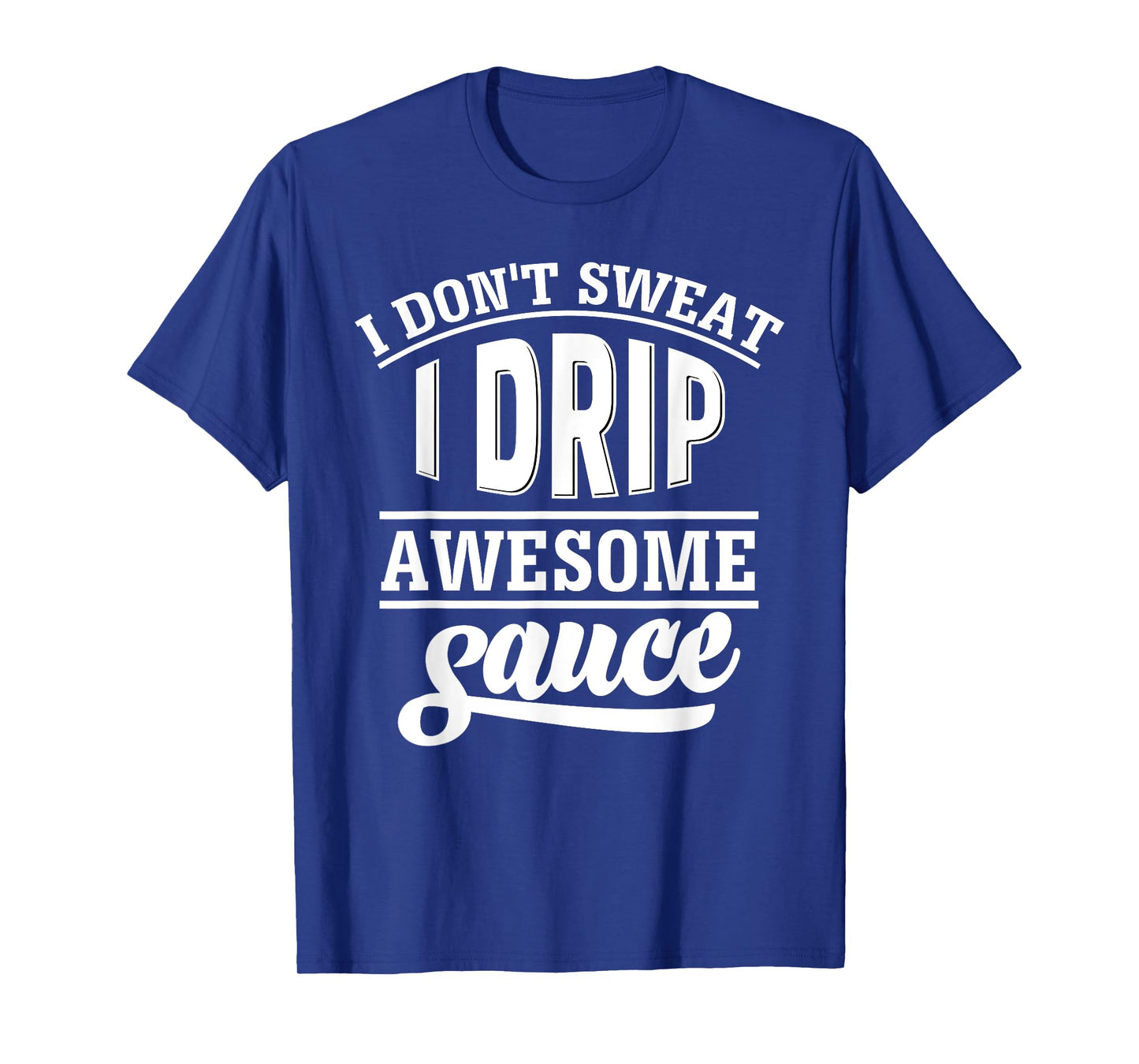 I Don't Sweat I Drip Awesome Sauce T-Shirt Gym Fitness Tee T-Shirt
