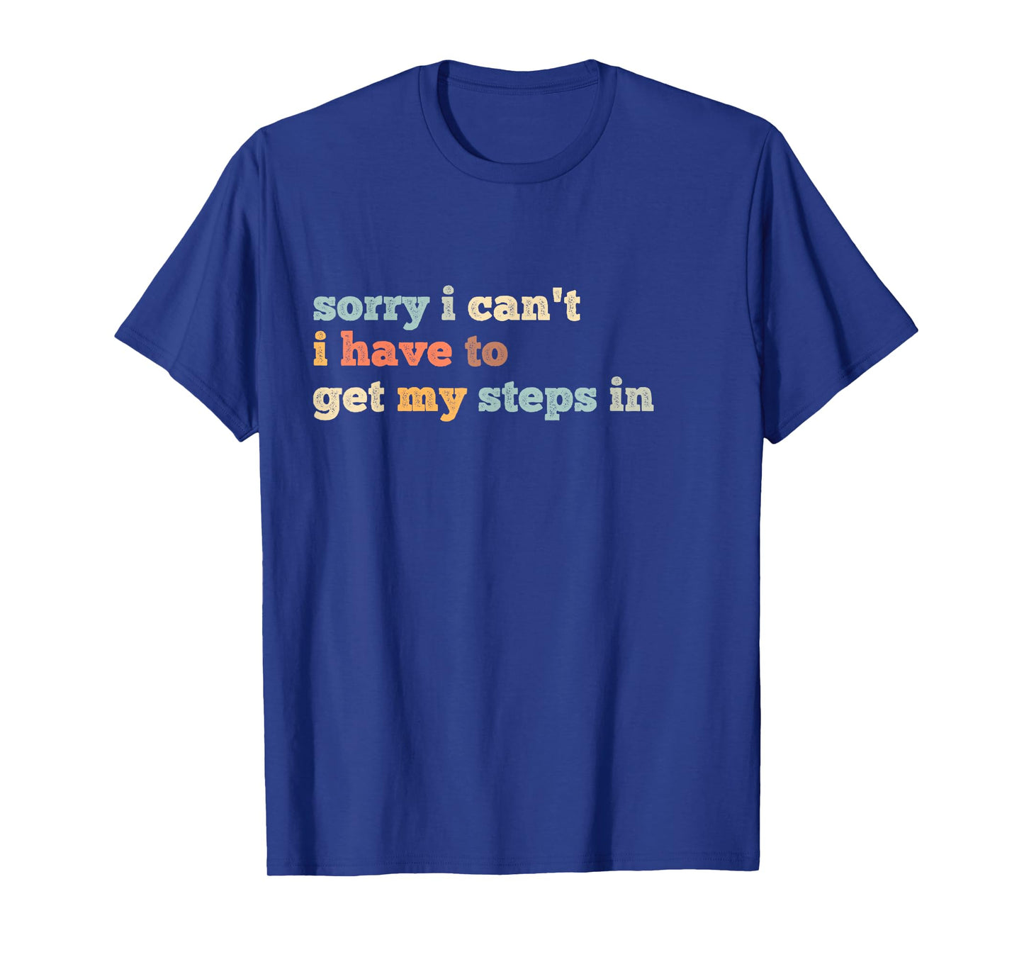 Sorry I Can't I Have To Get My Steps In T-Shirt