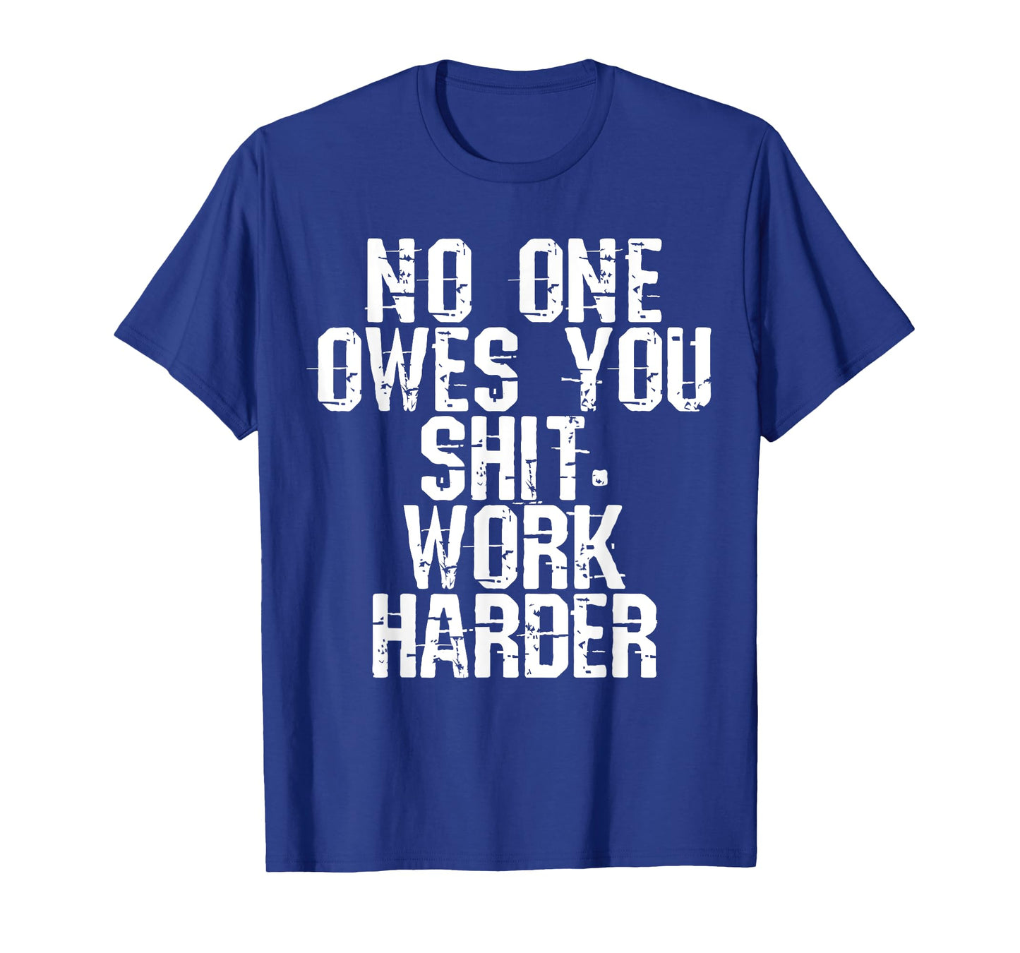 No One Owes You Shit Work Harder T-Shirt