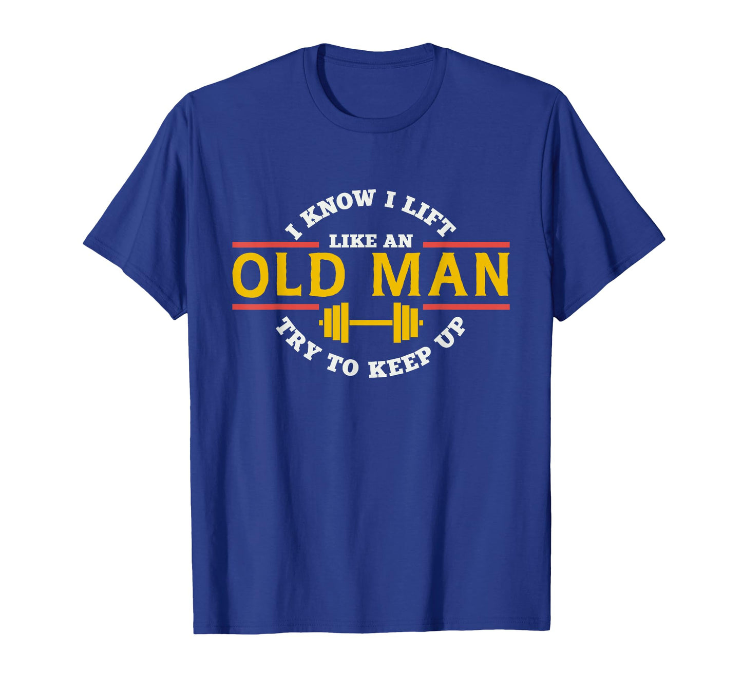 I Know I Lift Like An Old Man Try To Keep Up Workout Tshirt T-Shirt