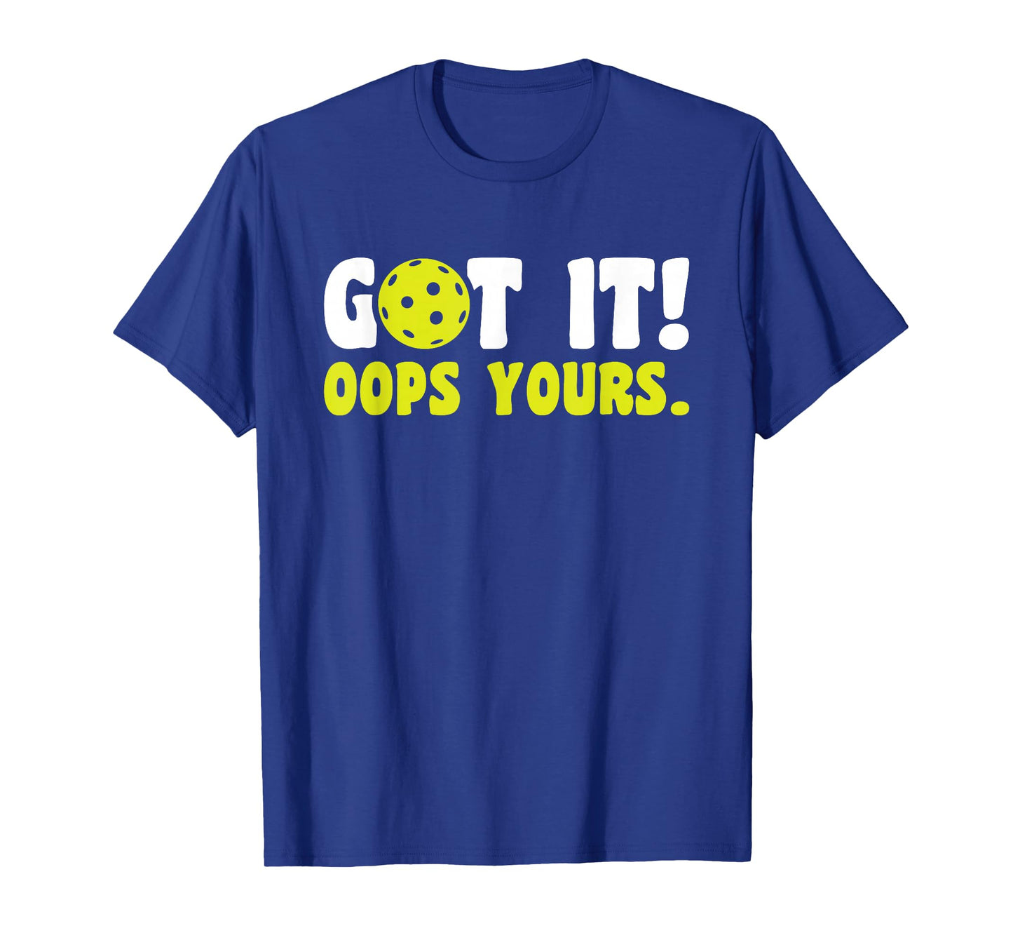 Got It Oops Yours Pickleball T-Shirt