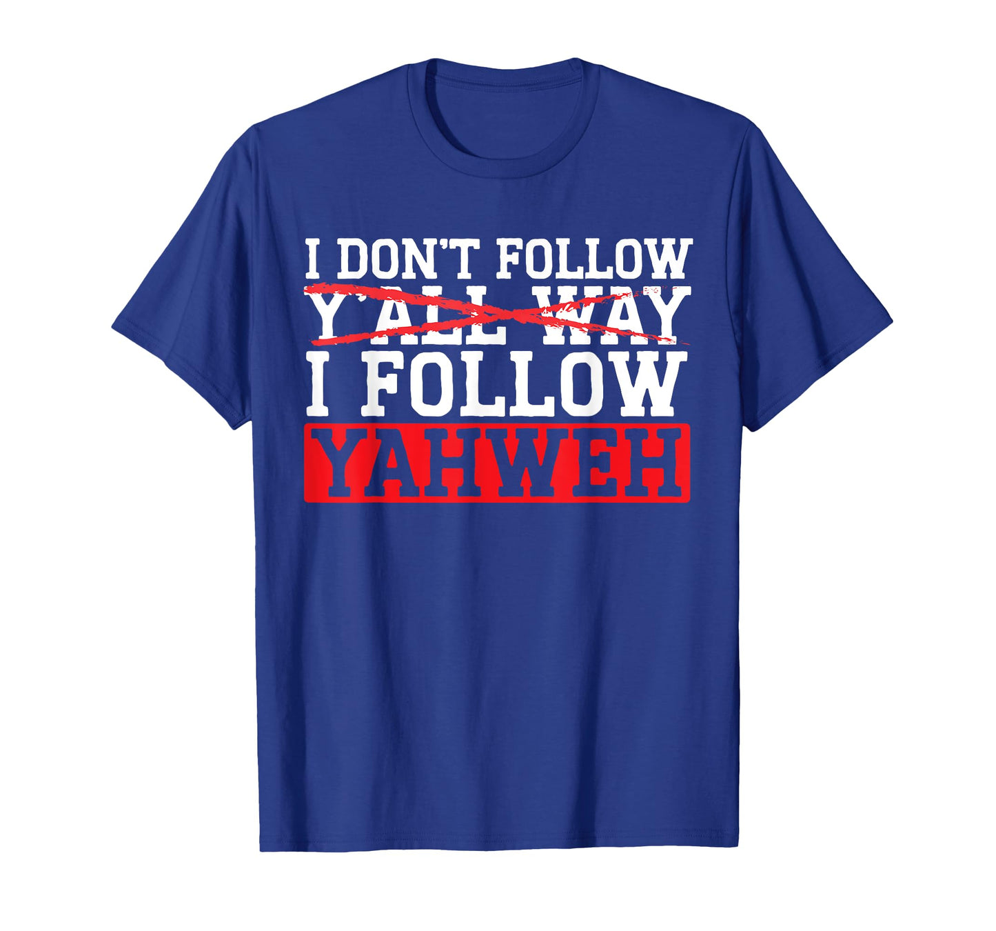 I Don't Follow Y'all Way I Follow Yahweh Christian Believer T-Shirt