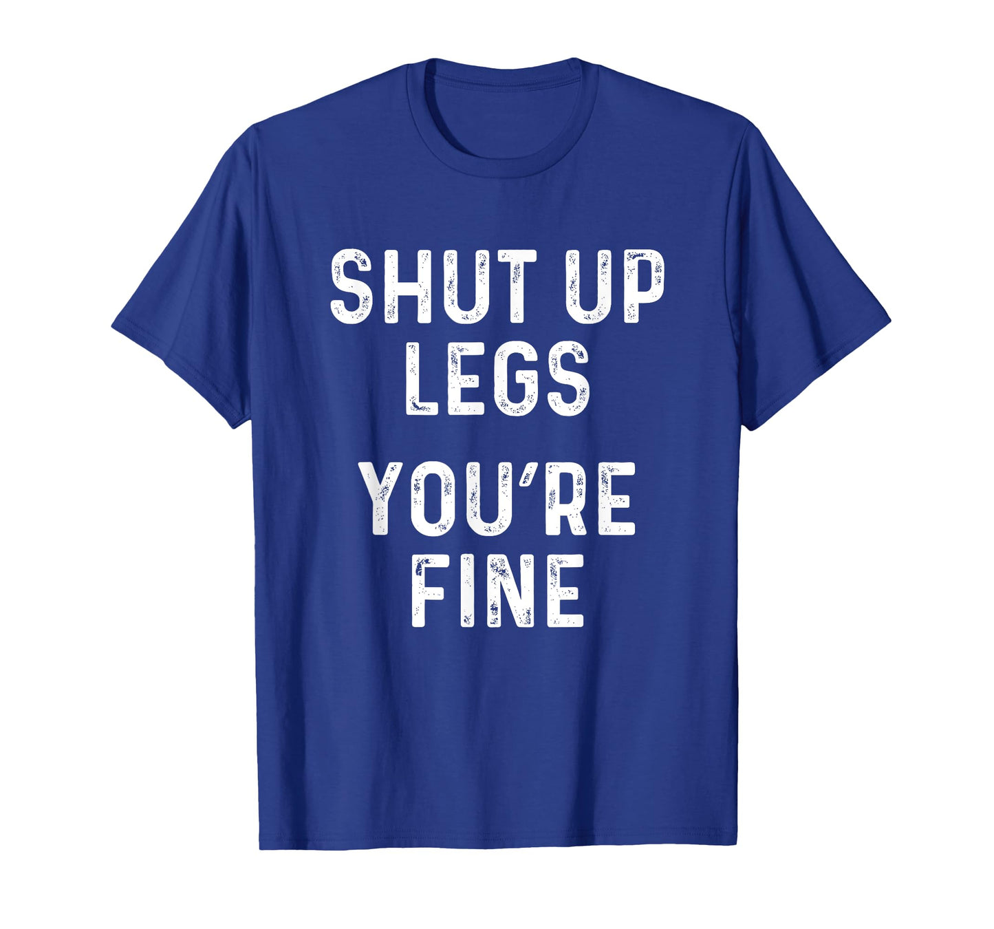 Shut Up Legs You're Fine | Funny Leg Day Workout T-Shirt T-Shirt