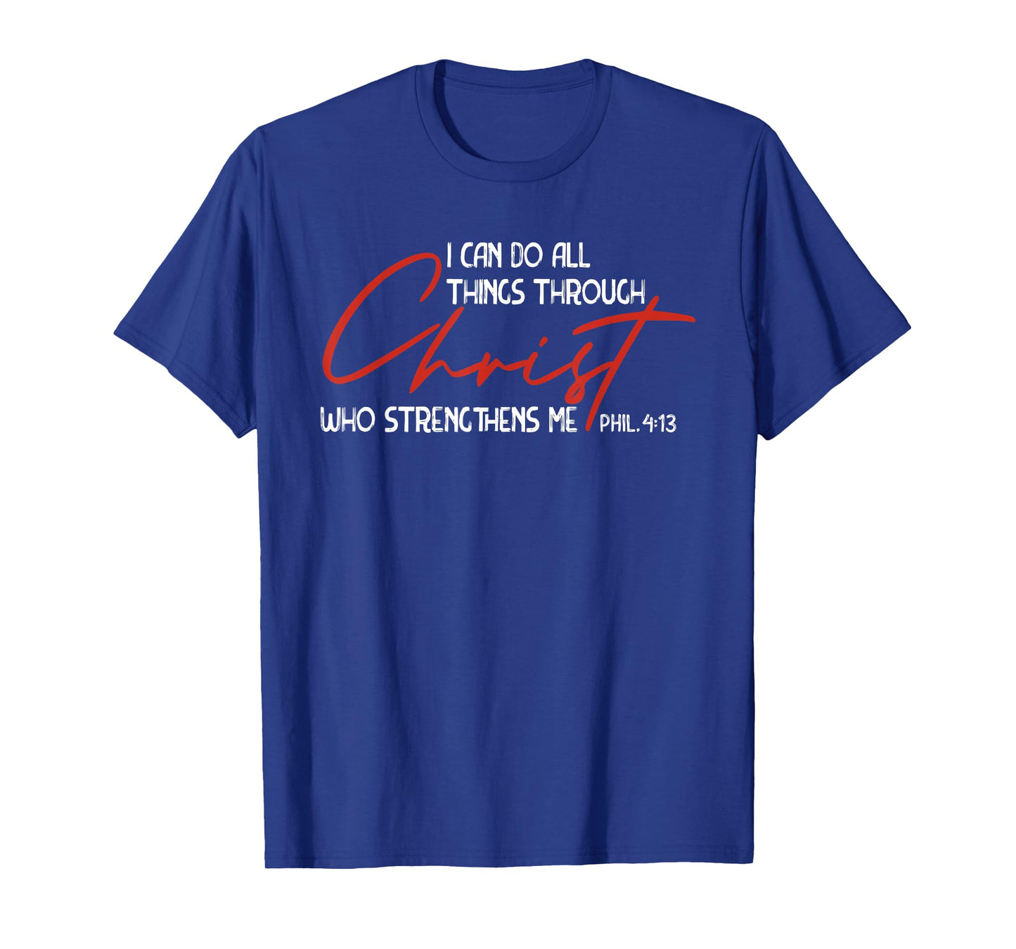 Phil. 4:13 - I Can Do All Things Christ Who Strengthens Me T-Shirt