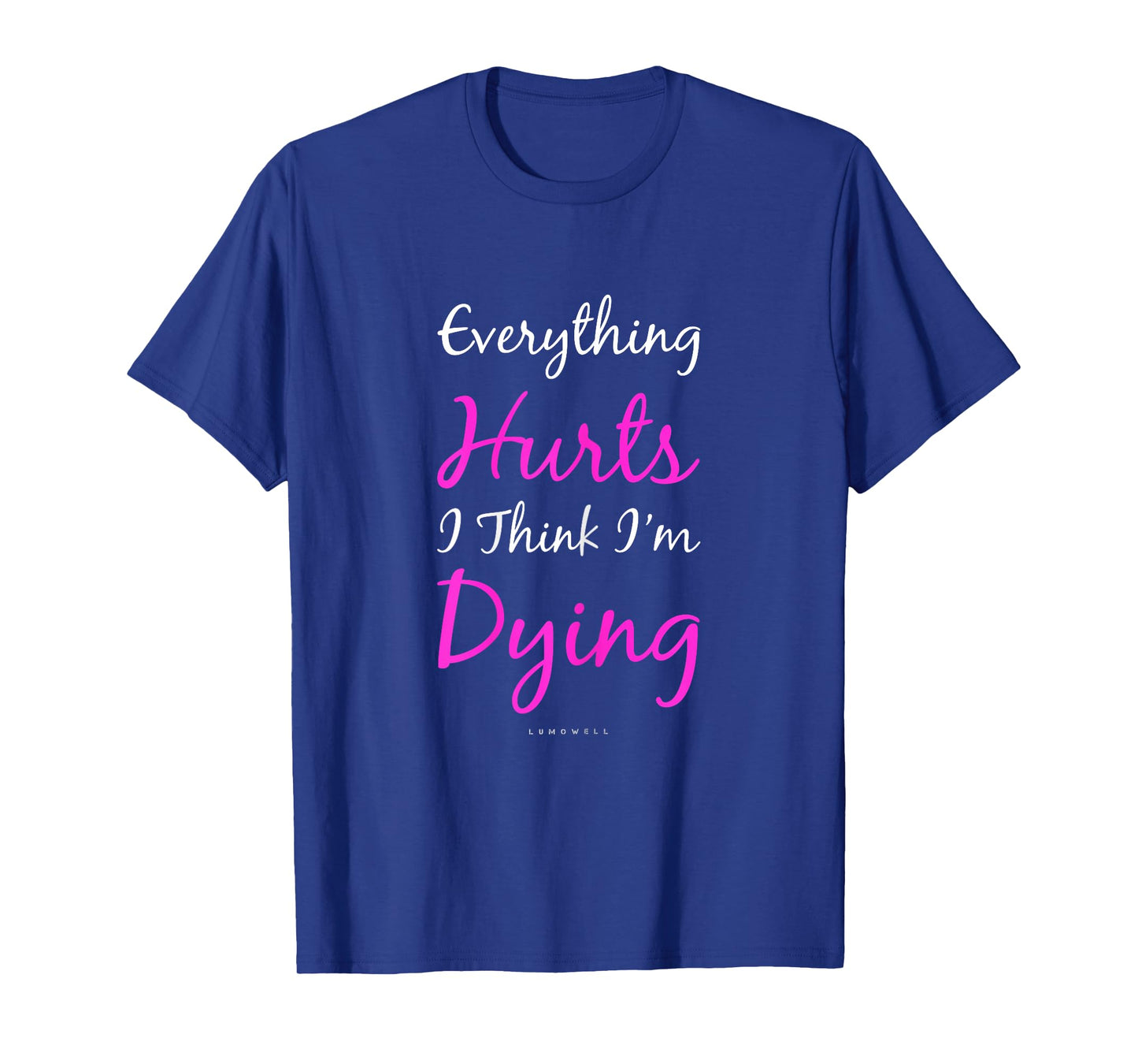 Everything Hurts And I Think I'm Dying Funny Gym Shirt Women T-Shirt