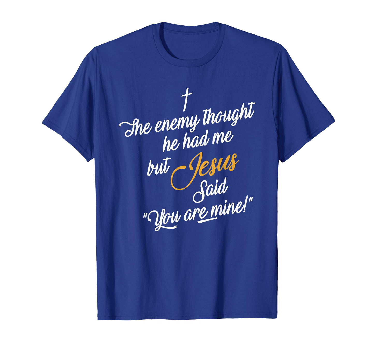 the enemy thought he had me but jesus said you are mine T-Shirt