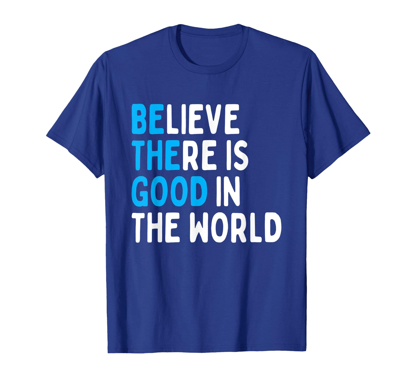 Be The Good - Believe There Is Good In The World T-Shirt