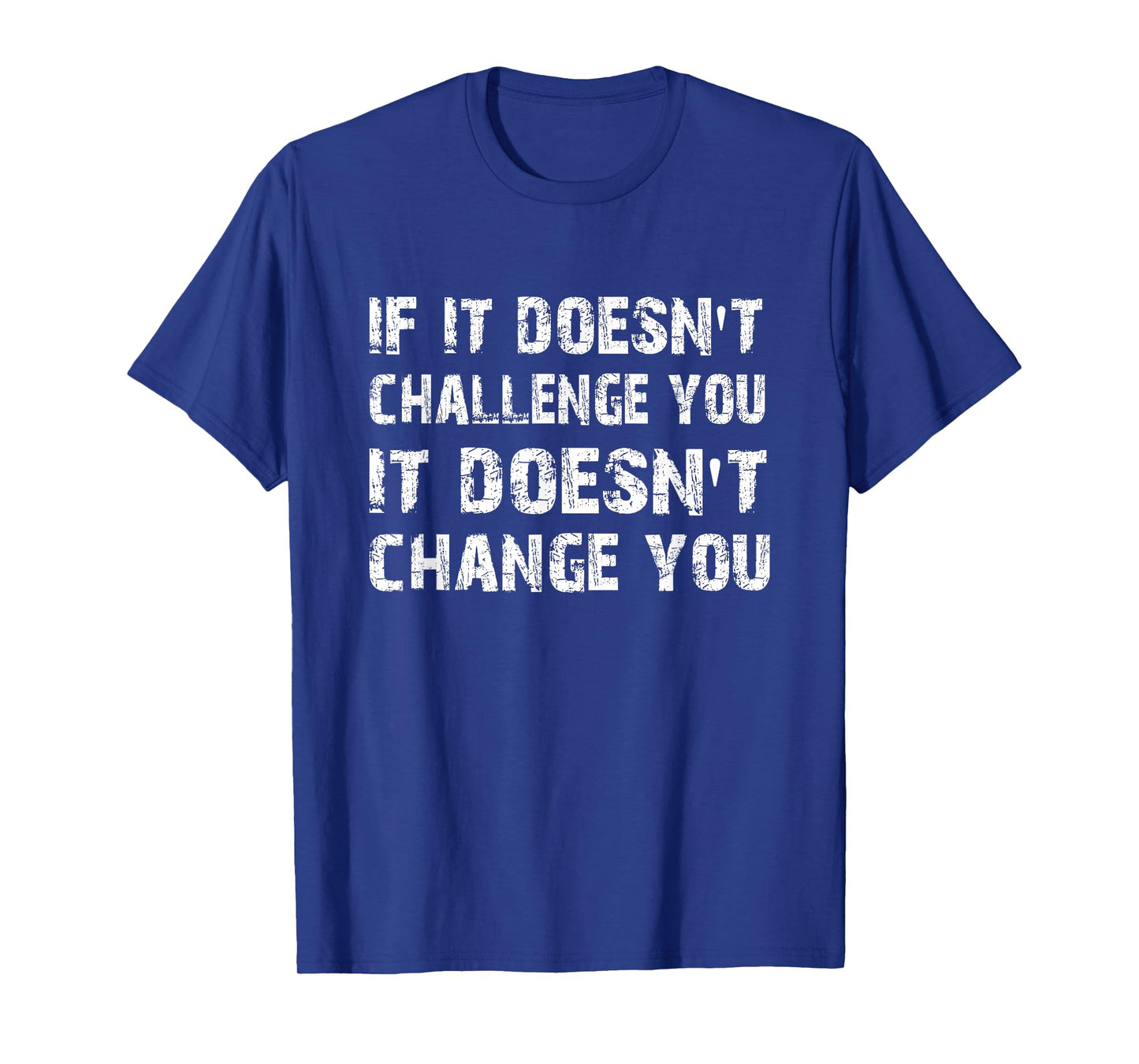 If It Doesn't Challenge You It Won't Change You Gym Quote T-Shirt