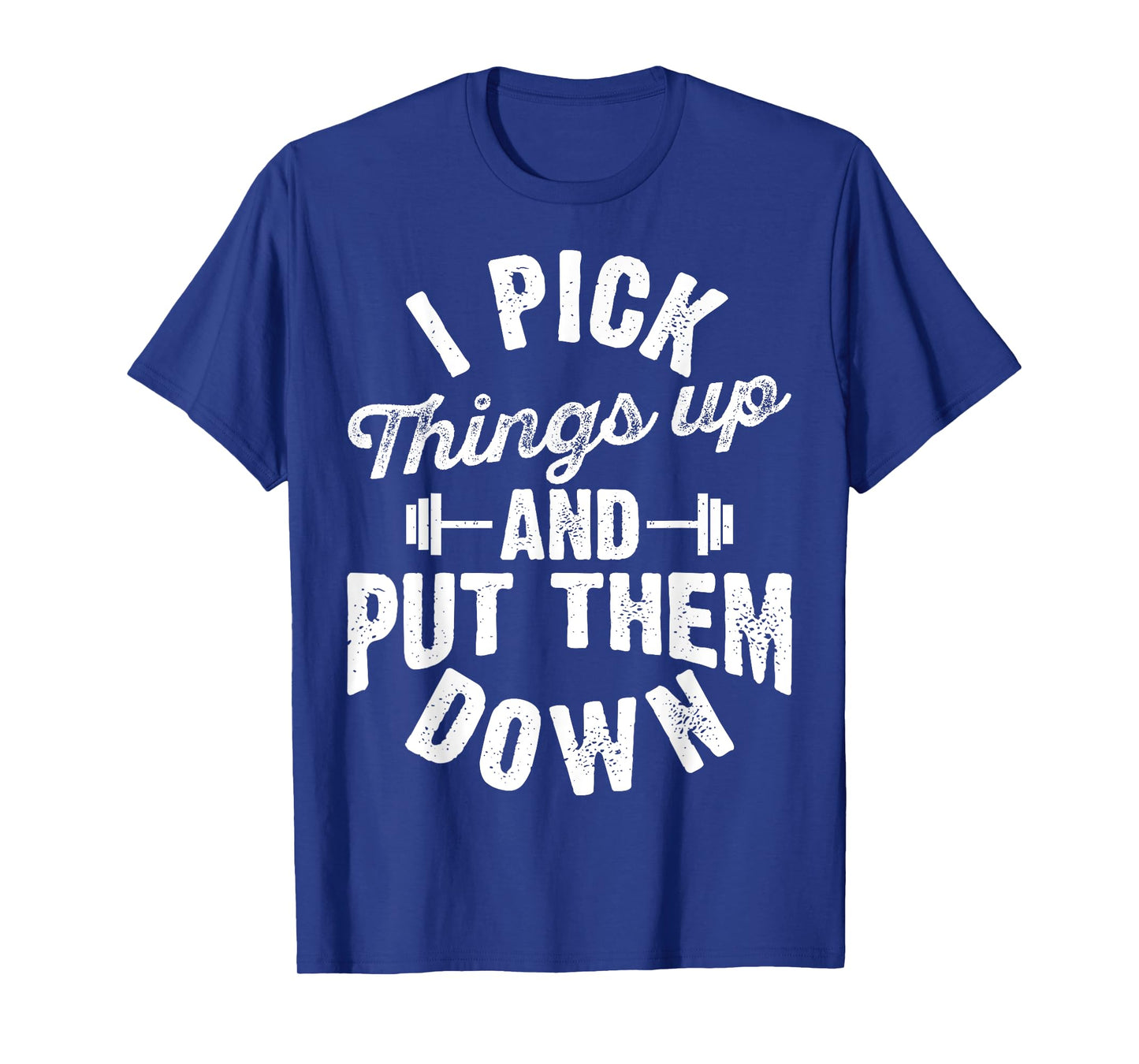 I Pick Things Up and Put Them Down Funny Fitness Gym Workout T-Shirt
