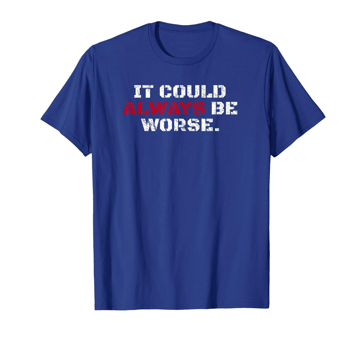 It Could Always Be Worse T-Shirt