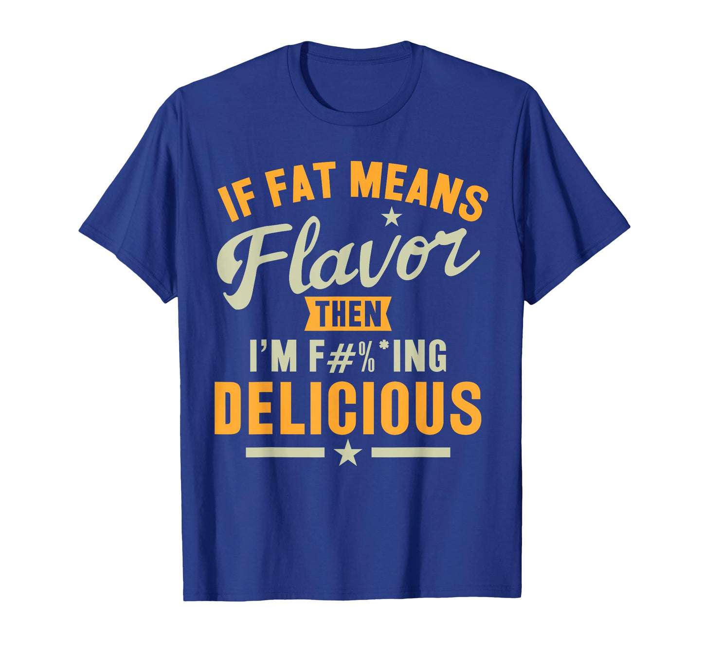 If Fat Means Flavor Then I'm Delicious T-shirt Funny Foodie T-Shirt