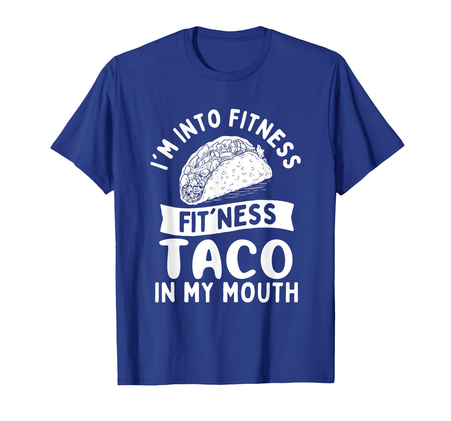 I'm Into Fitness Fit'ness Taco in My Mouth - Taco Lover T-Shirt
