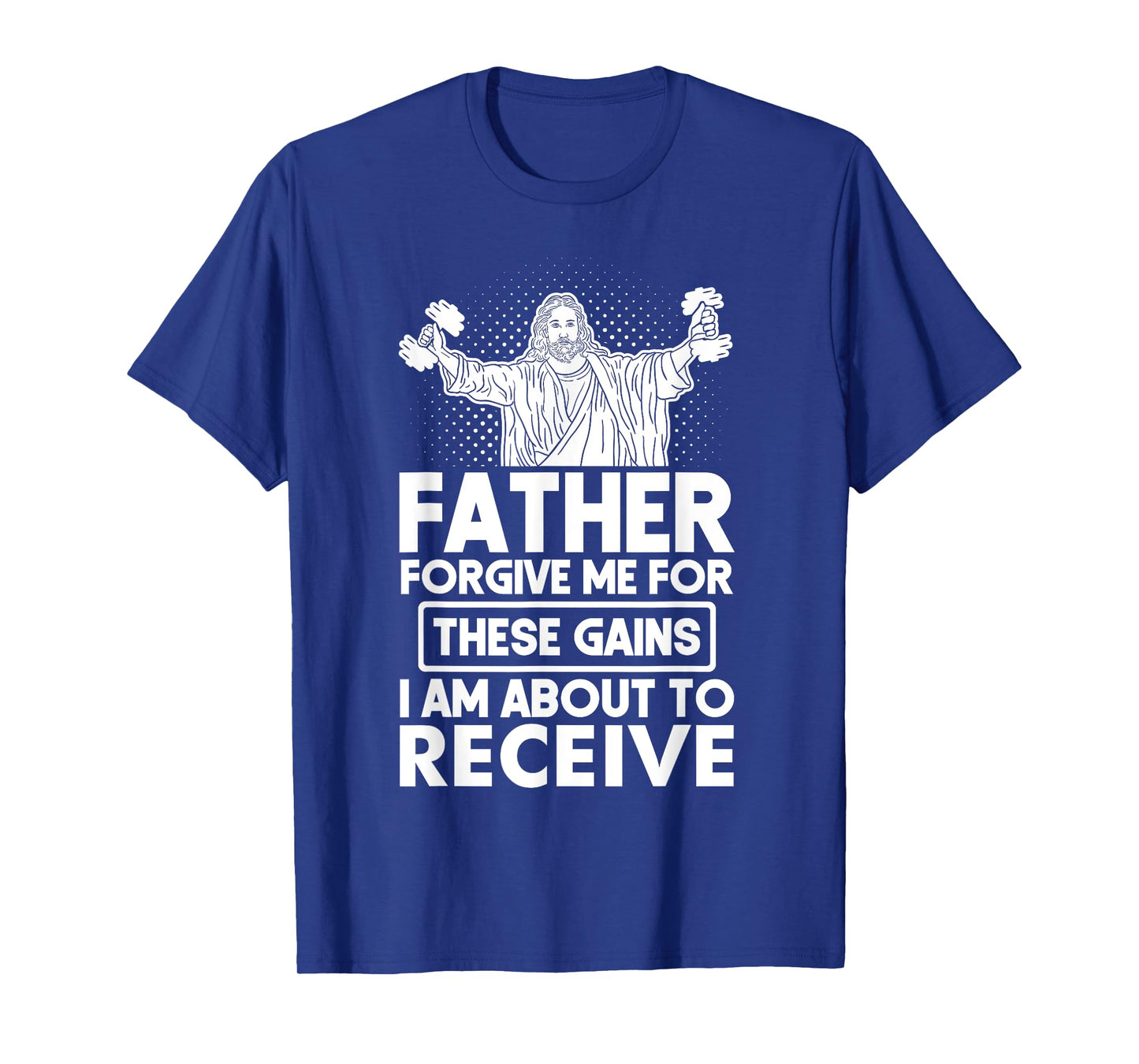 Father Forgive Me These Gains Jesus Workout Weightlifting T-Shirt