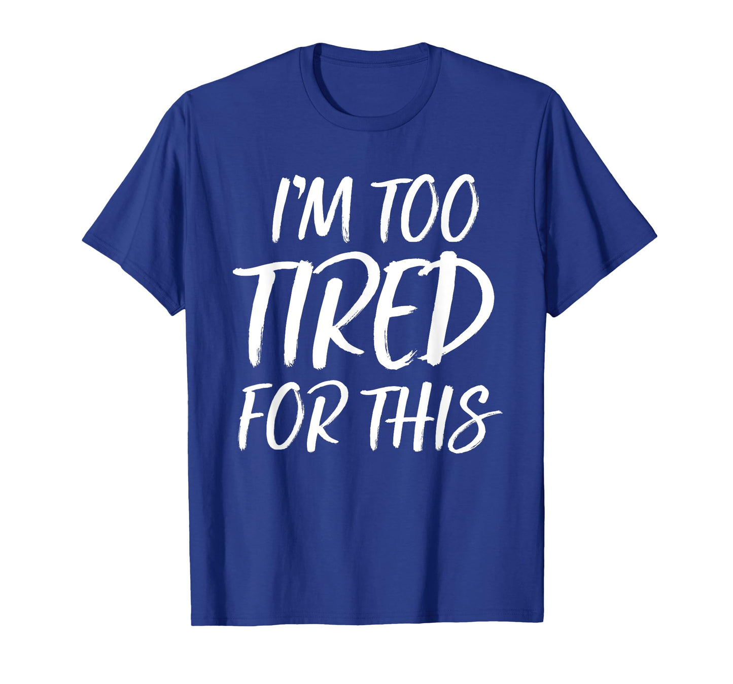 I'm Too Tired For This T Shirt Funny Novelty Gym Sayings Tee T-Shirt