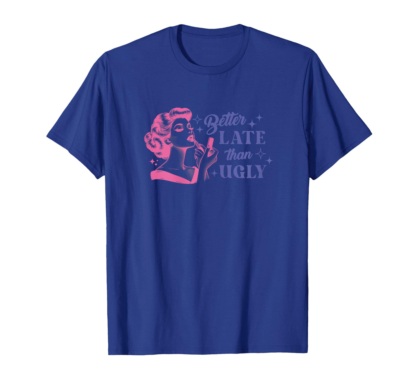 Womens Better Late Than Ugly Sarcastic Motivational Girl Quotes T-Shirt