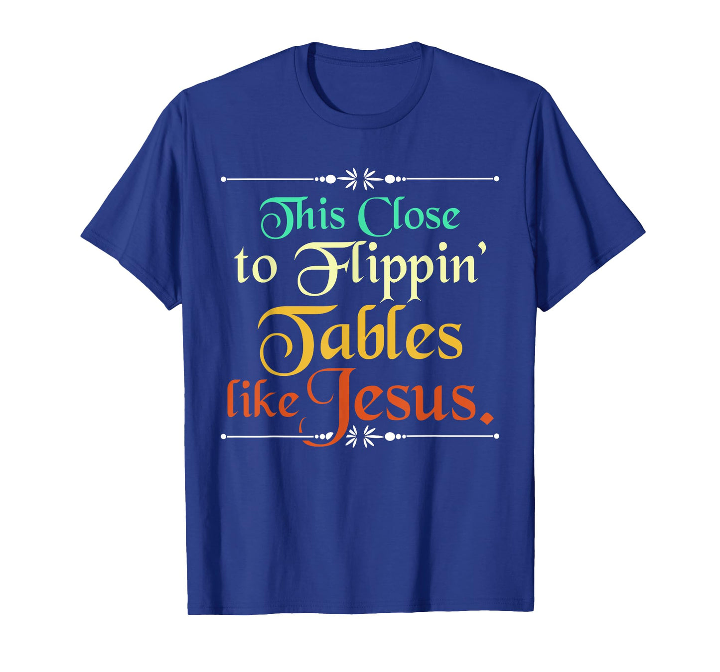 This Close to Flippin' Tables Like Jesus Christian Religious T-Shirt