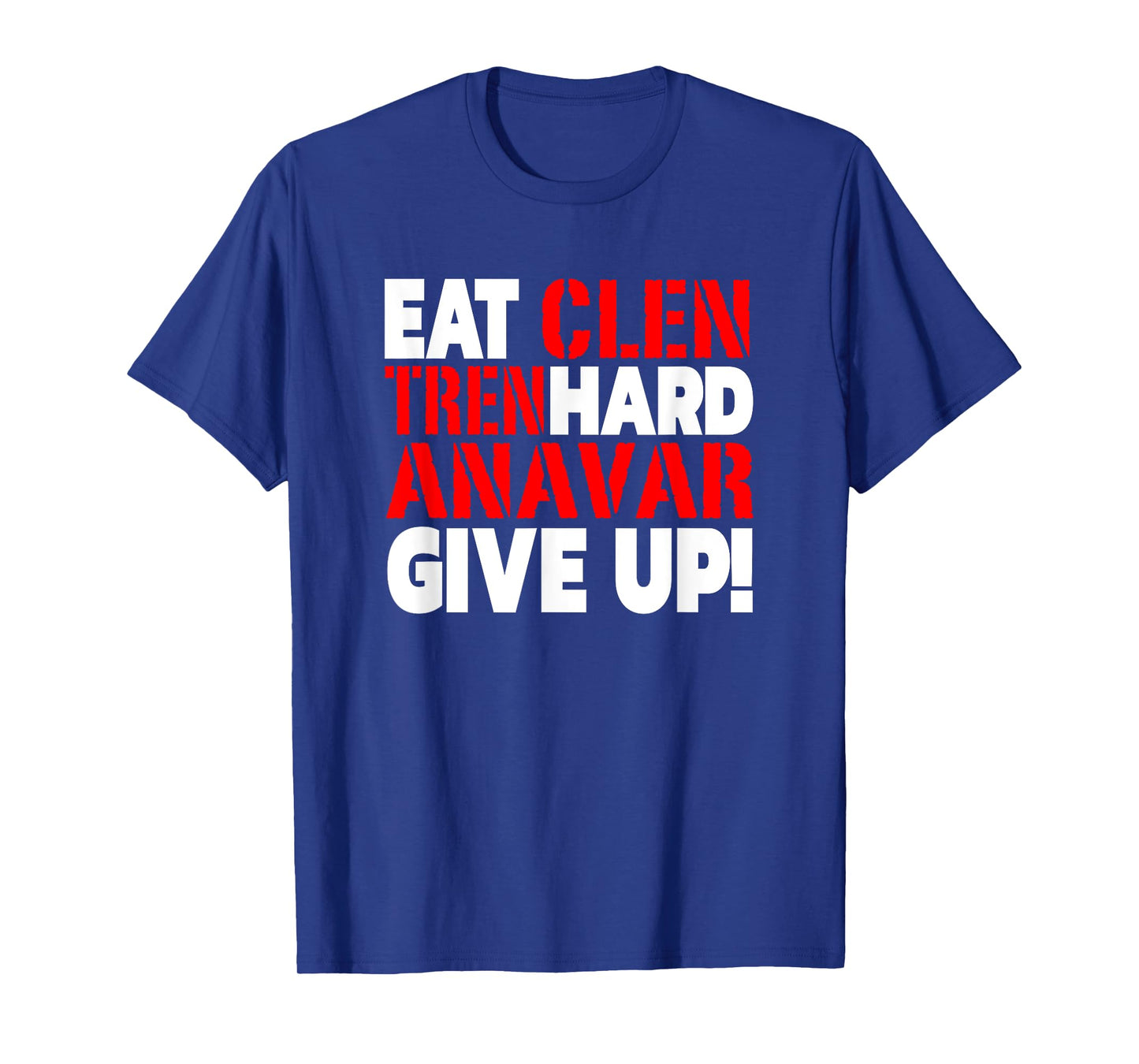 Eat Clen - Tren Hard - Never Give Up Bodybuilding Steroid T-Shirt