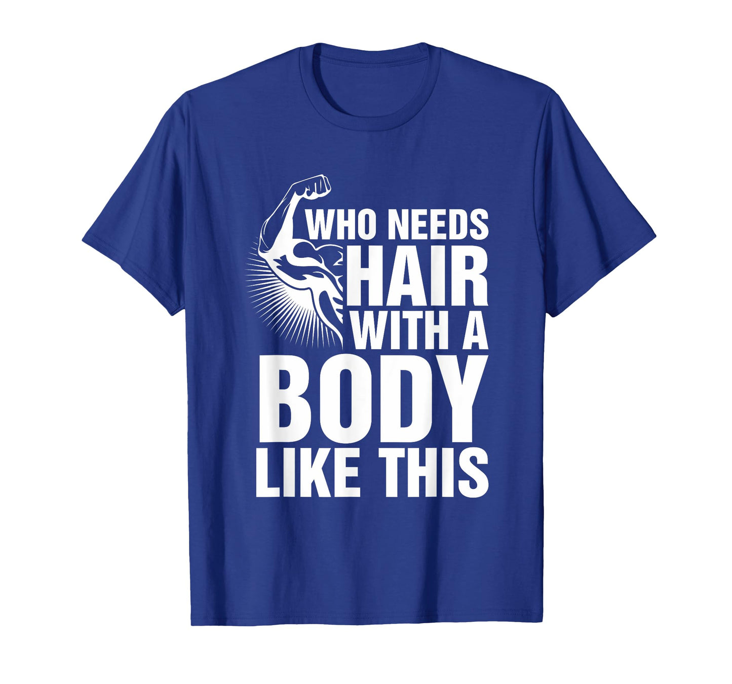 Who Needs Hair With A Body Like This Bald Pride T Shirt T-Shirt