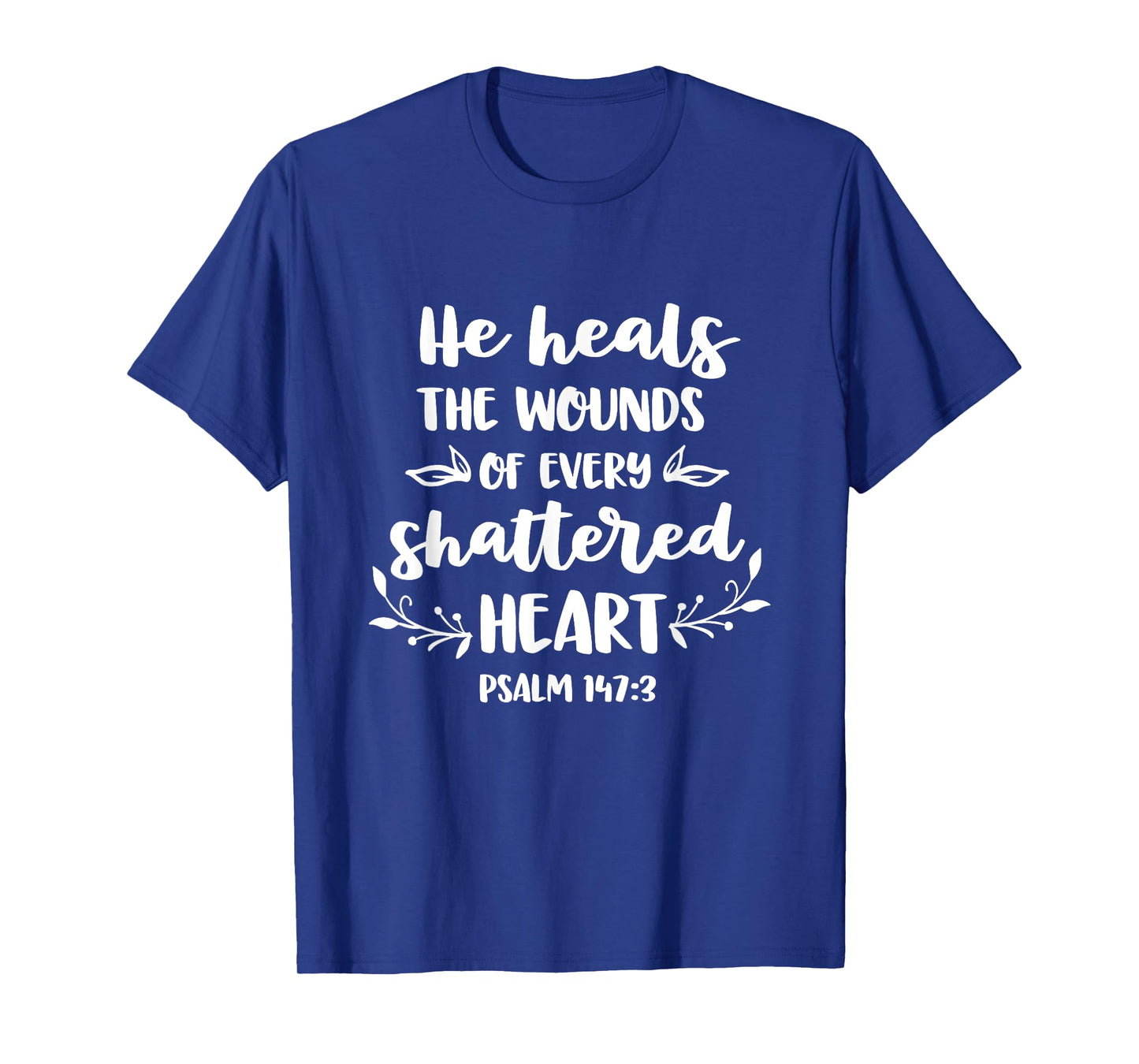 He Heals The Wounds Of Every Shattered Heart Christian T-Shirt