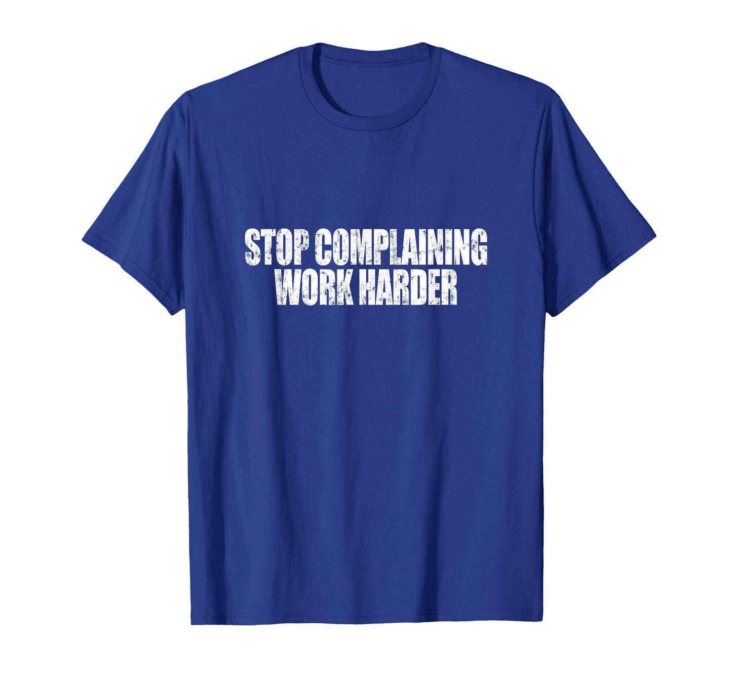 Stop Complaining Work Harder Motivational Quote T-Shirt
