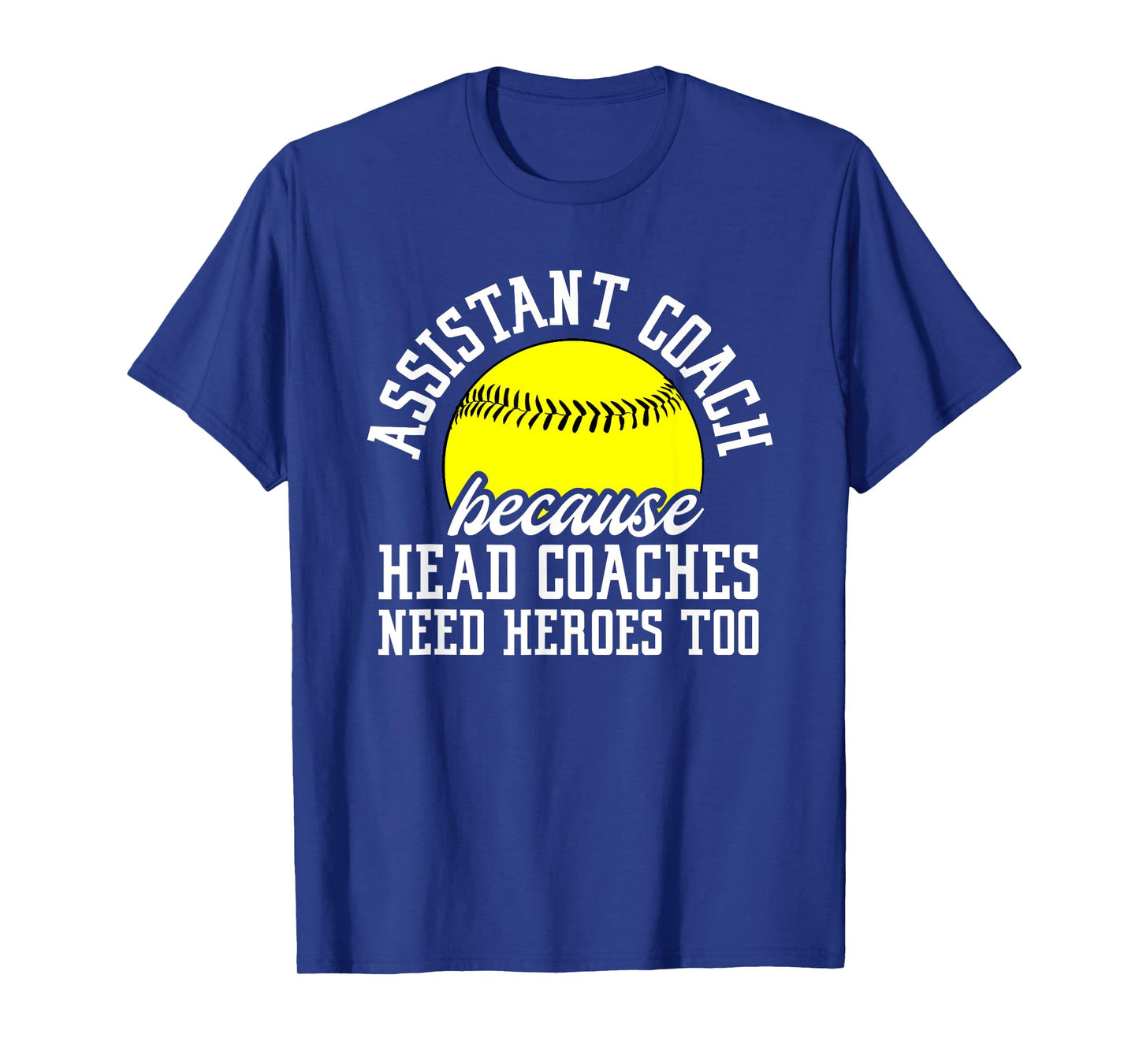 Softball Assistant Coach Because Head Coaches Need Heroes T-Shirt