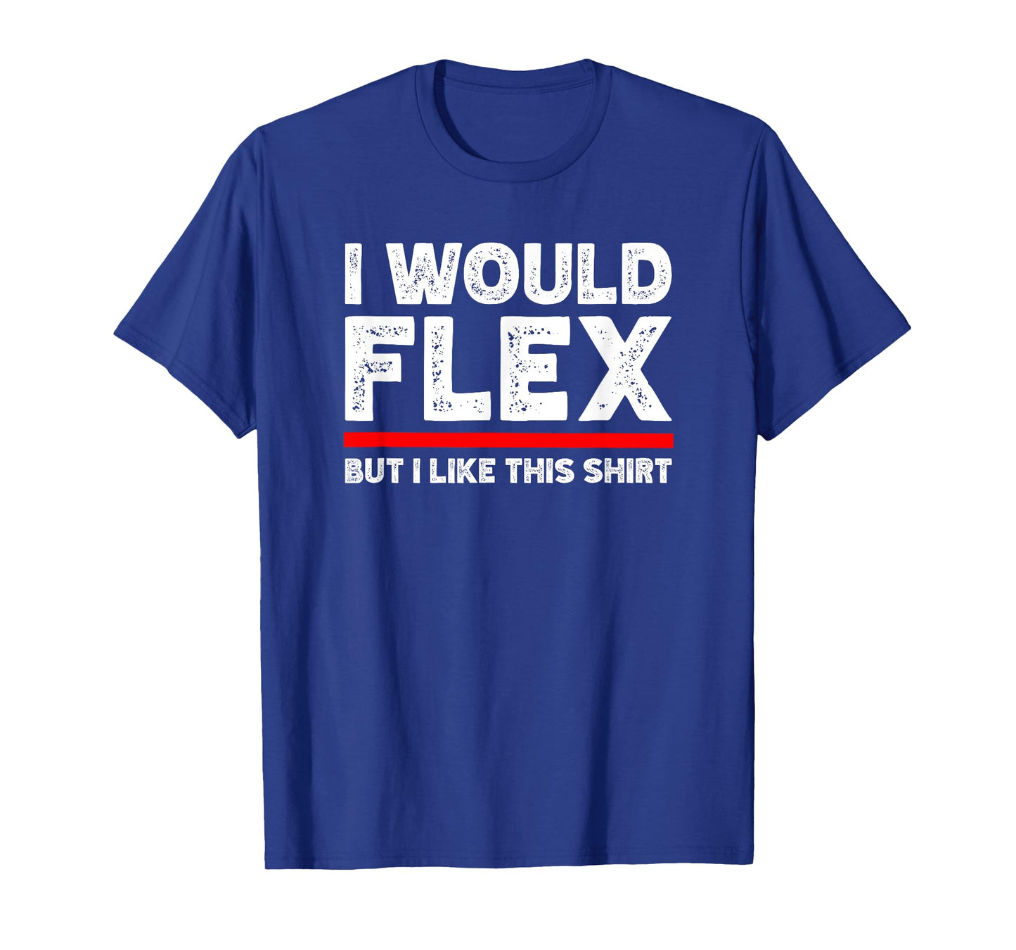 I Would Flex But I Like This Shirt Funny Weightlifting Gym T-Shirt