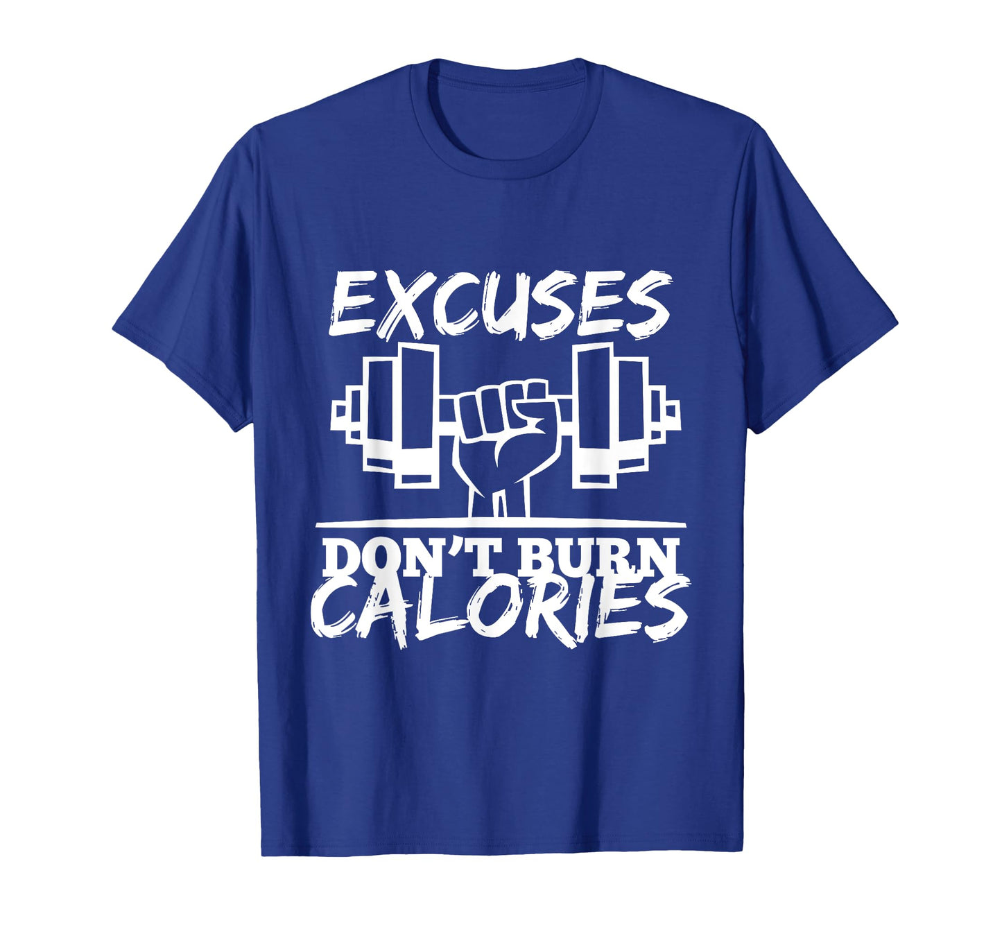 Excuses Don t Burn Calories Funny Gym Fitness Gift T-Shirt