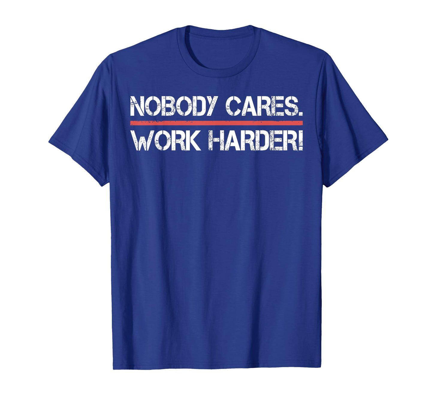 Nobody Cares Work Harder Tee Shirt- Inspiration Motivational T-Shirt