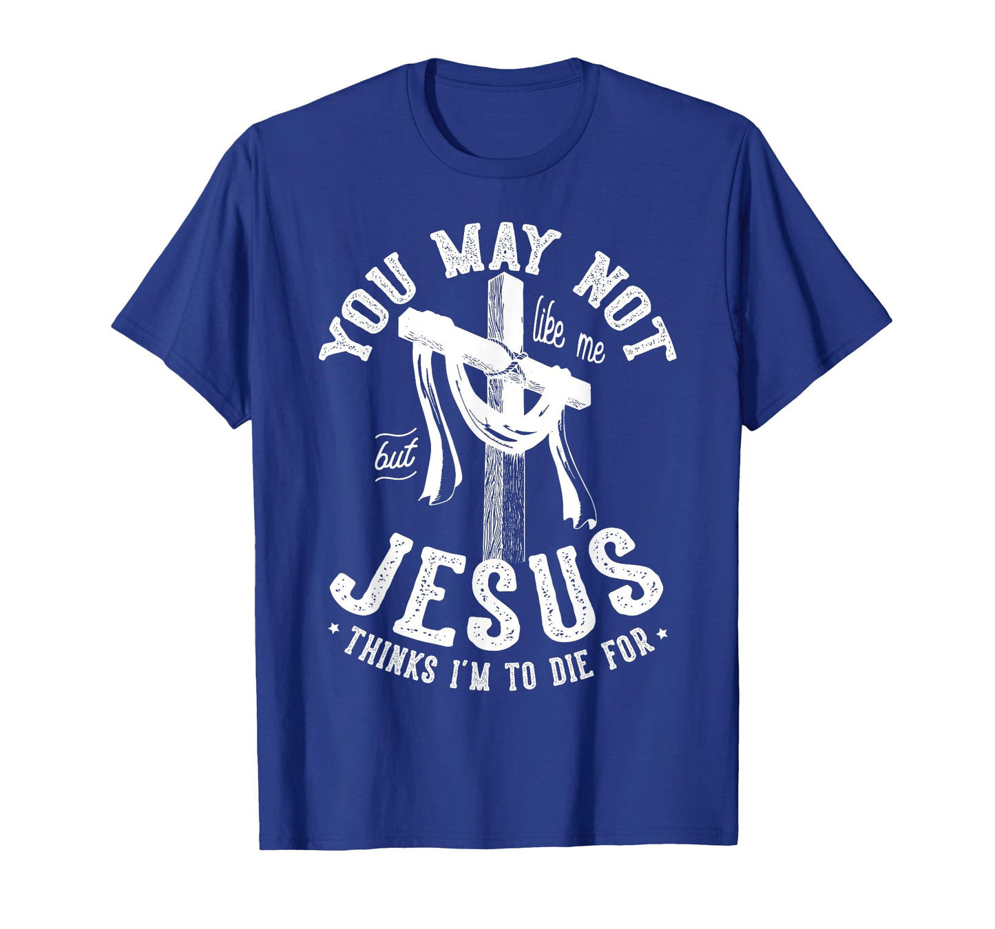 You May Not Like Me But Jesus Thinks I'm To Die For T-Shirt