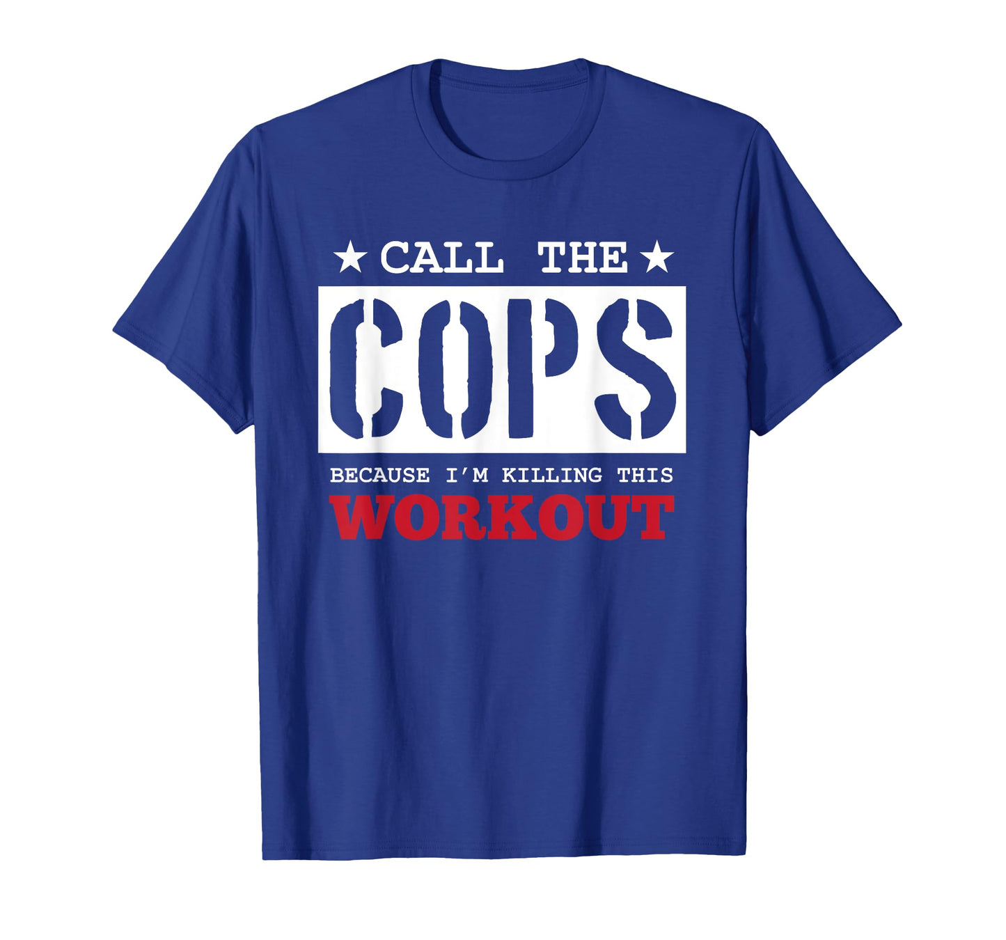 Fitness Funny Call The Cops Because I'm Killing This Workout T-Shirt