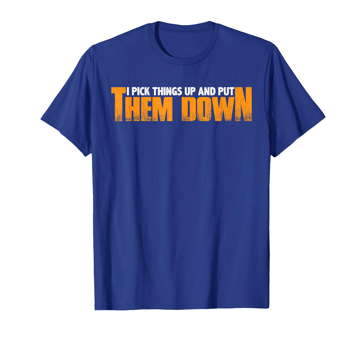 I Pick Things Up And Put Them Down |----- T-Shirt