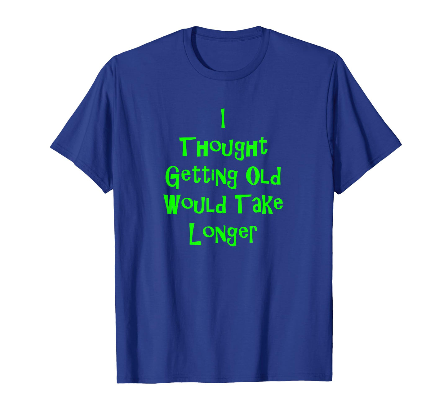 I Thought Getting Old Would Take Longer Funny Novelty T-Shirt