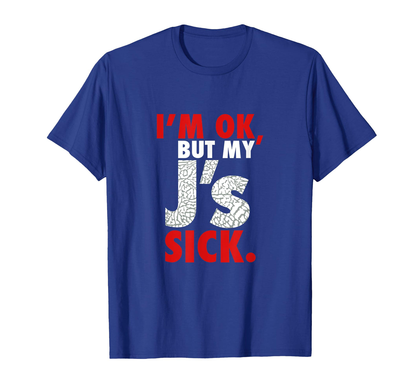 I'm Ok But My J's Sick Sneaker Head Shirt T-Shirt