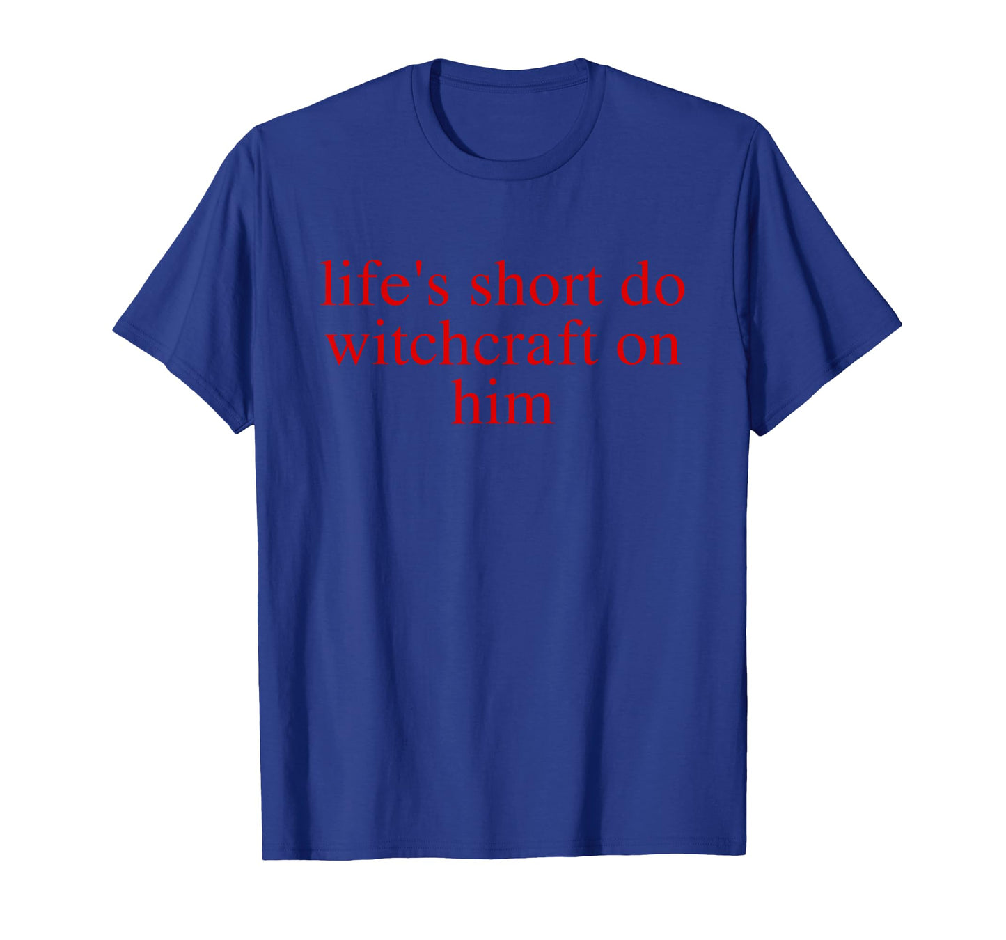 Life's Short Do Witchcraft On Him Joke Halloween T-Shirt
