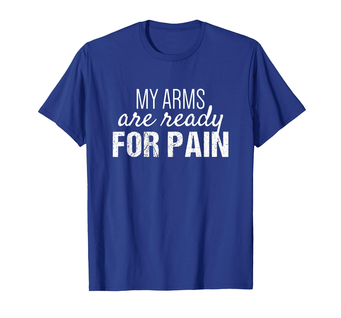 Arm Day Everyday | My Arms are Ready for Pain T-Shirt
