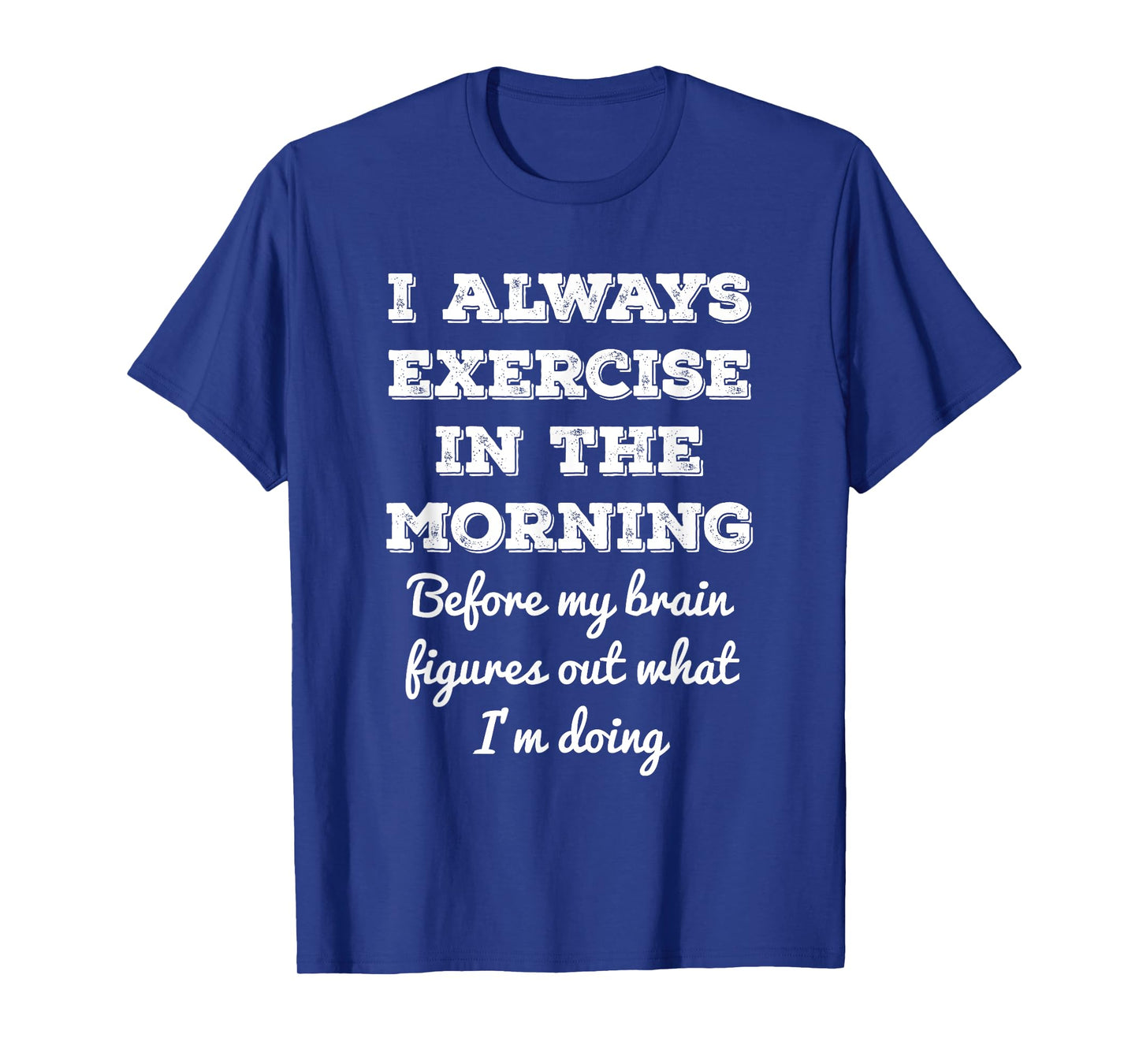 Funny Gym Workout I Always Exercise In The Morning Joke T-Shirt