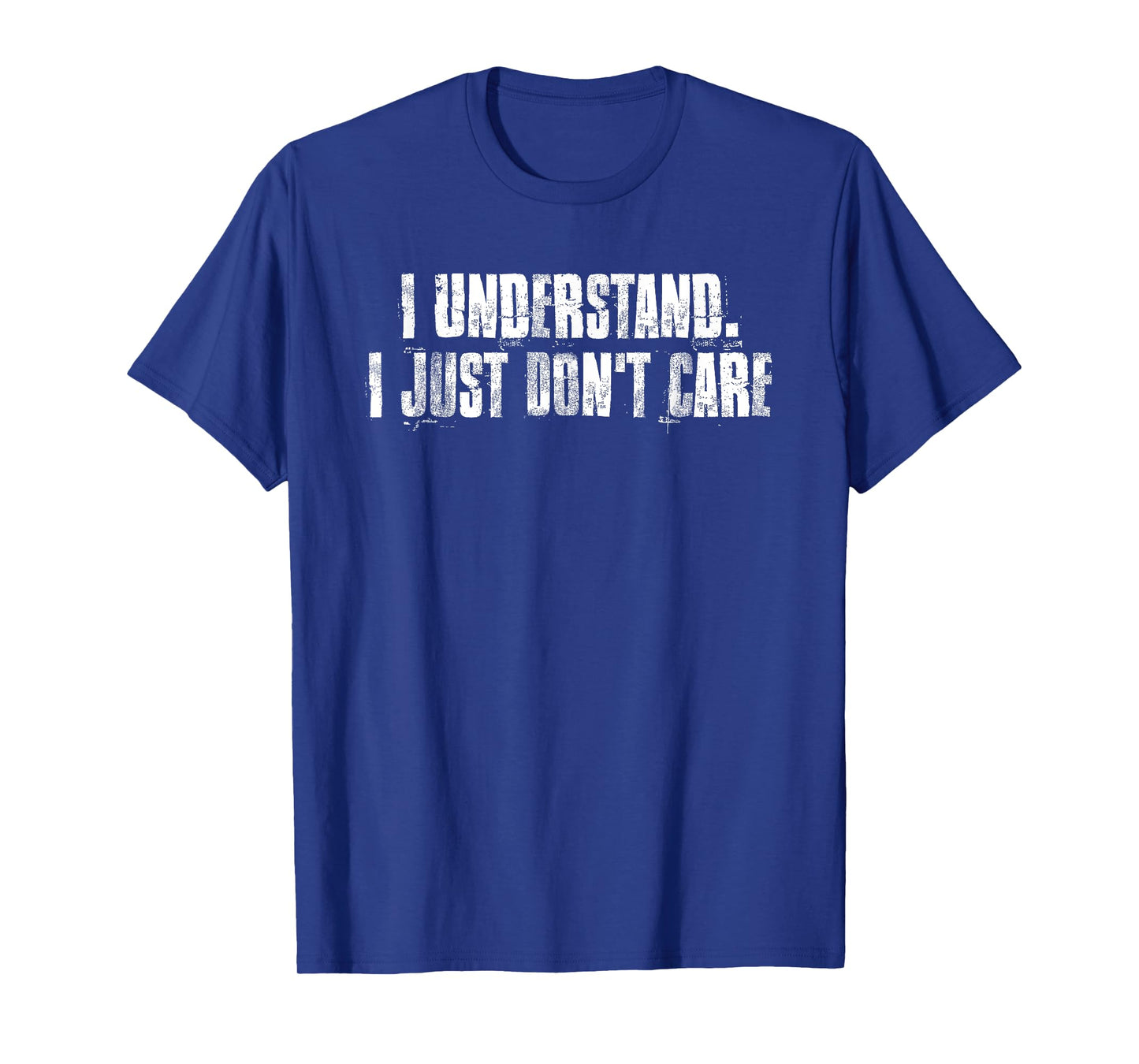 I Understand. I Just Don't Care Motivational T-Shirt