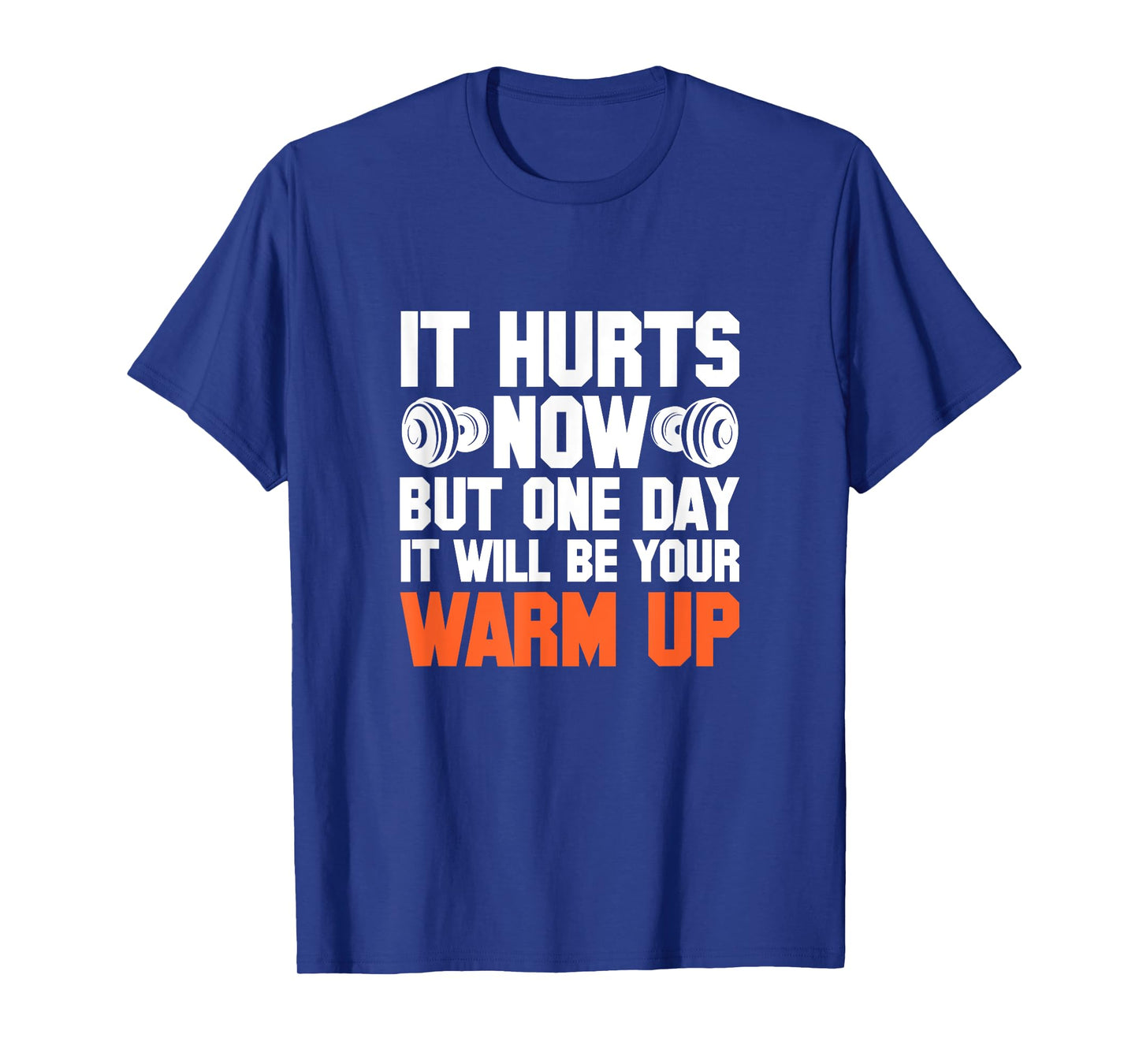 Gym It Hurts Now But One Day It Will Be Your Warm Up T-Shirt