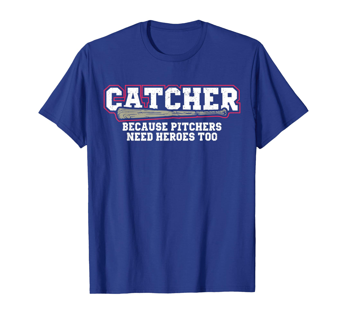 Catcher Because Pitchers Need Heroes Too Baseball Catcher T-Shirt