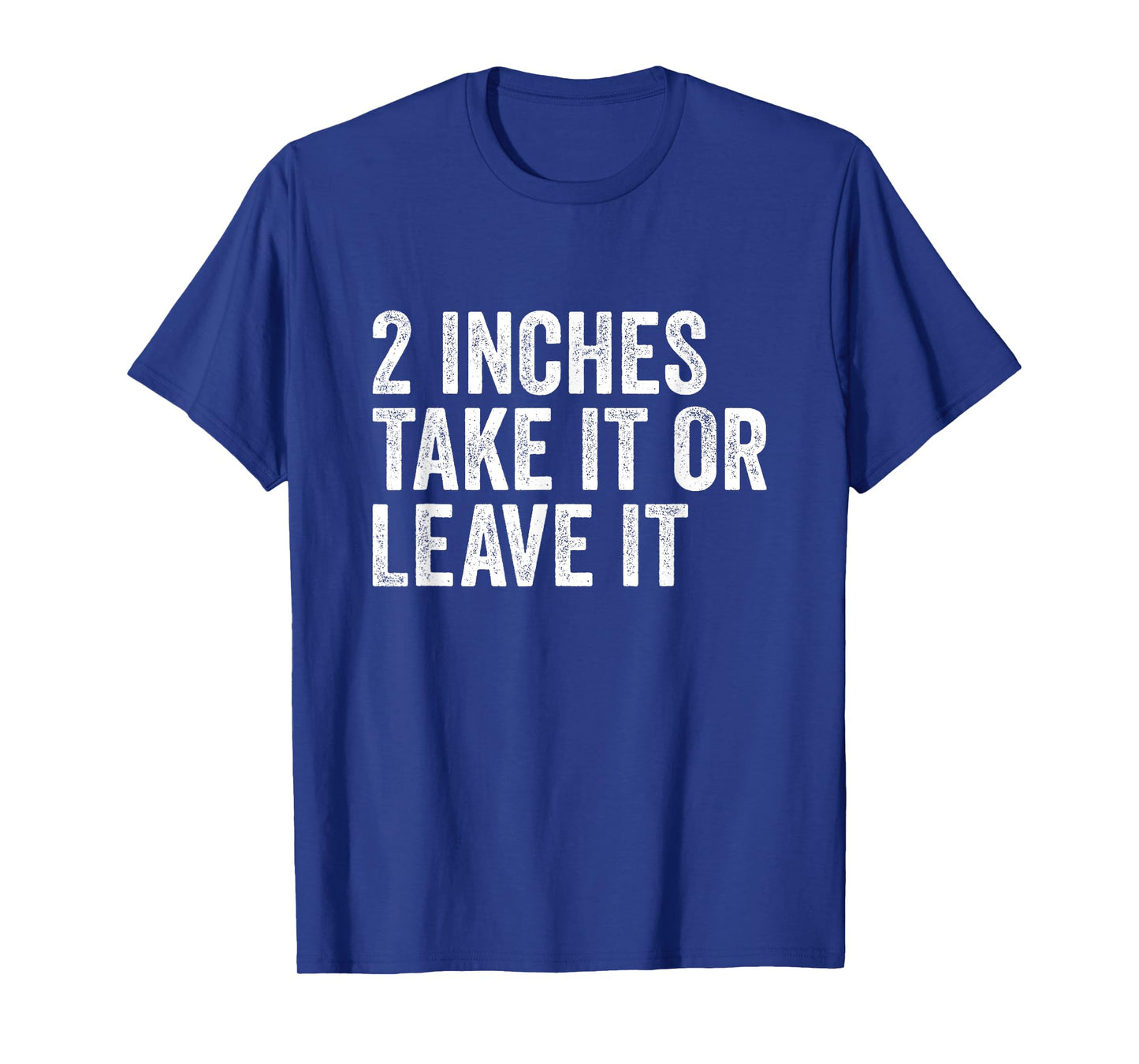 2 Inches Take it or Leave It | Two Incher Sarcastic T-Shirt