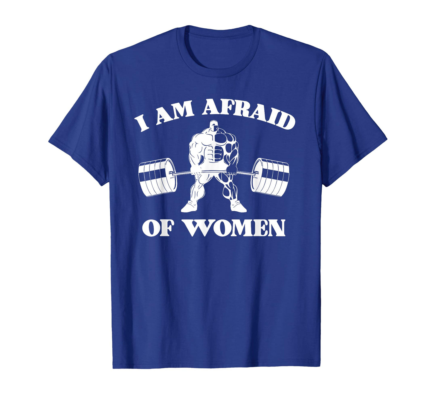 I Am Afraid Of Women Funny Joke Meme Mens Gym Weightlifting T-Shirt