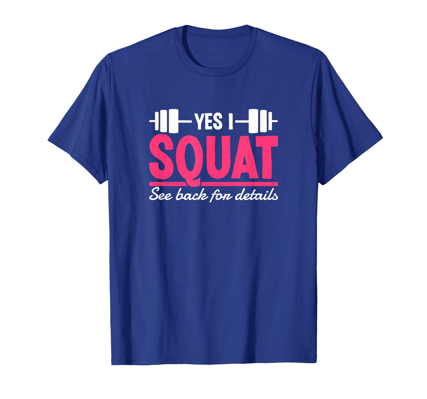 Yes I Squat See Back For Details Funny Gym Workout Quote T-Shirt
