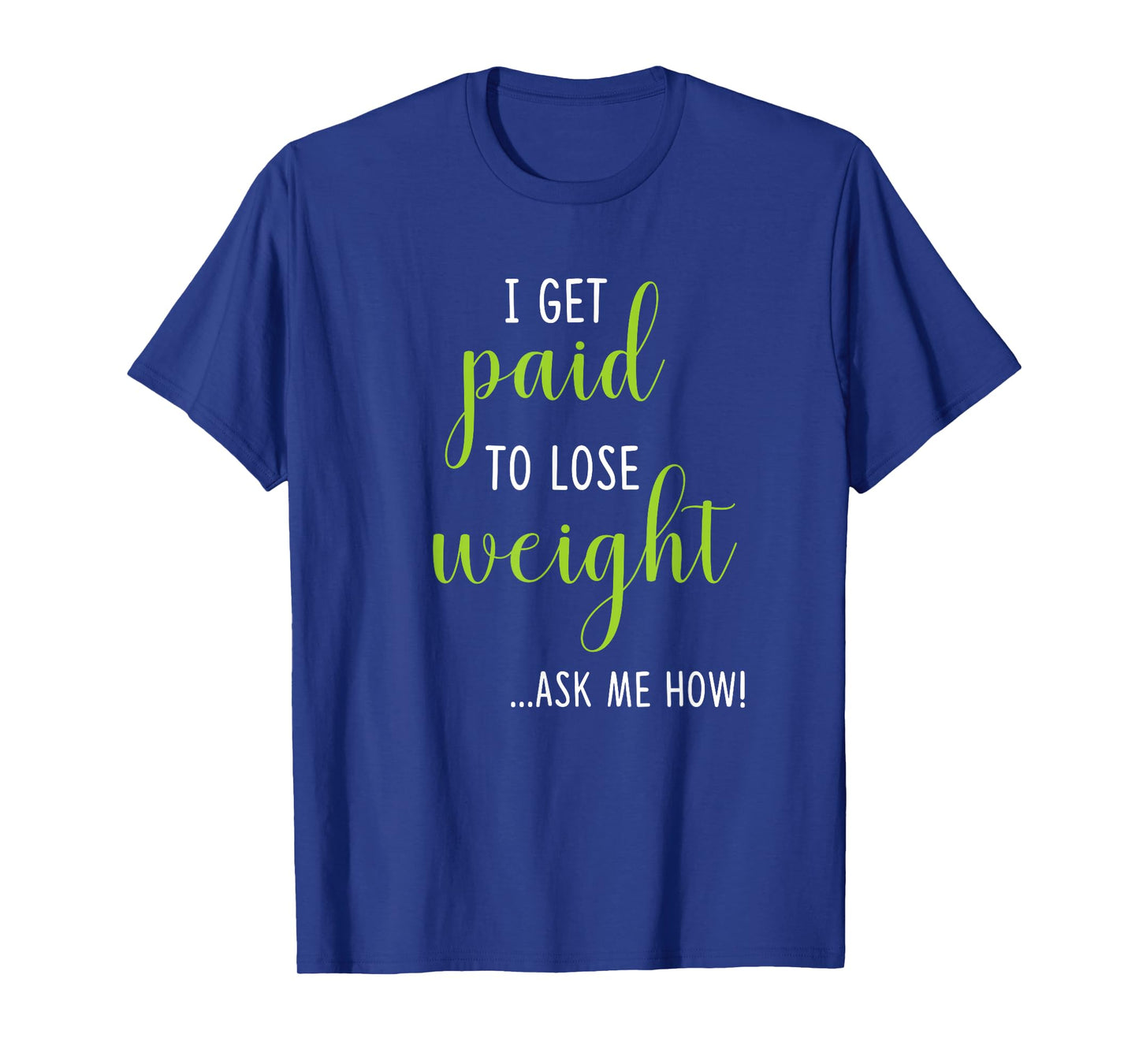 I Get Paid to Lose Weight - Ask Me How T-Shirt Weight Loss T-Shirt