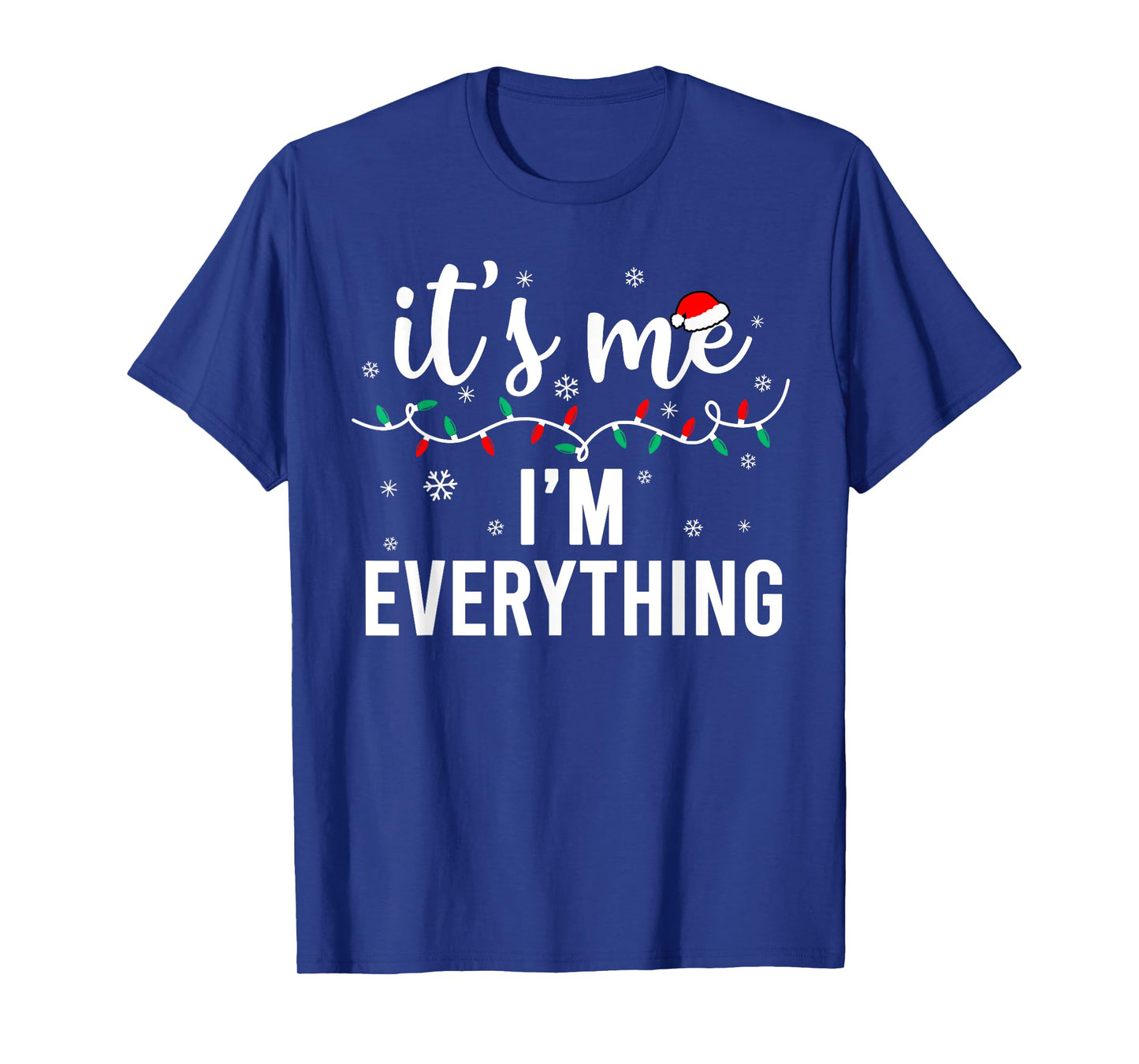 I Have Everything I Want for Christmas Its Me I'm Everything T-Shirt
