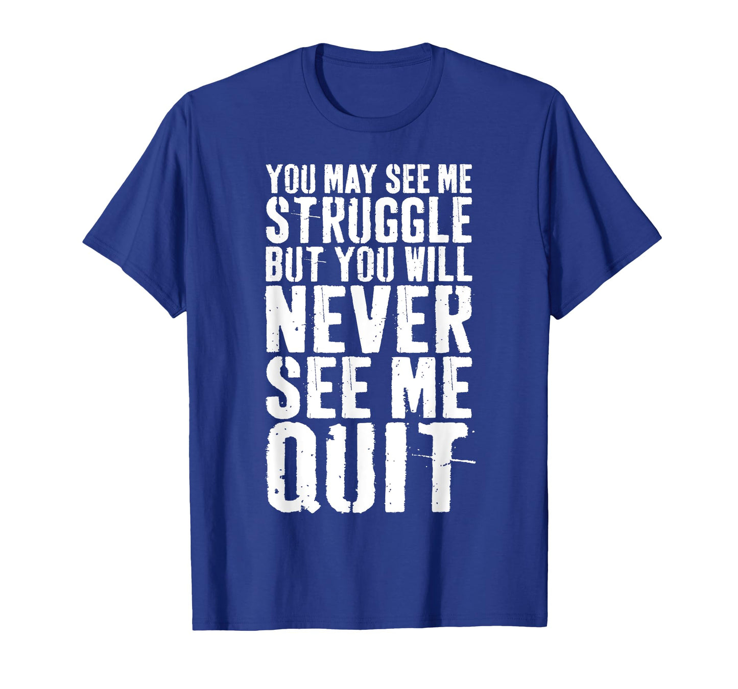 You May See Me Struggle But You Will Never See Me Quit Shirt T-Shirt
